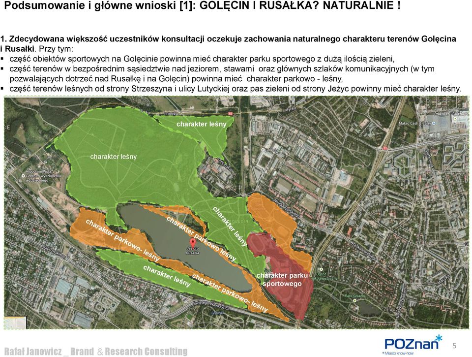 Przy tym: część obiektów sportowych na Golęcinie powinna mieć charakter parku sportowego z dużą ilością zieleni, część terenów w bezpośrednim sąsiedztwie nad jeziorem,