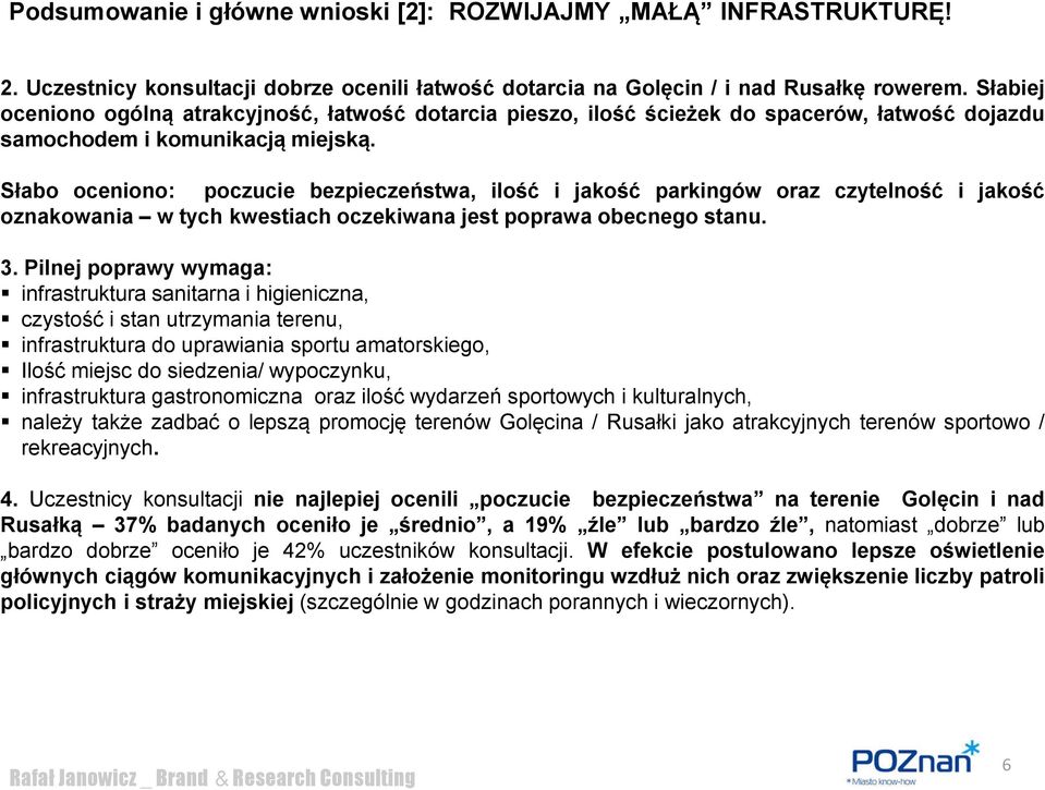 Słabo oceniono: poczucie bezpieczeństwa, ilość i jakość parkingów oraz czytelność i jakość oznakowania w tych kwestiach oczekiwana jest poprawa obecnego stanu. 3.