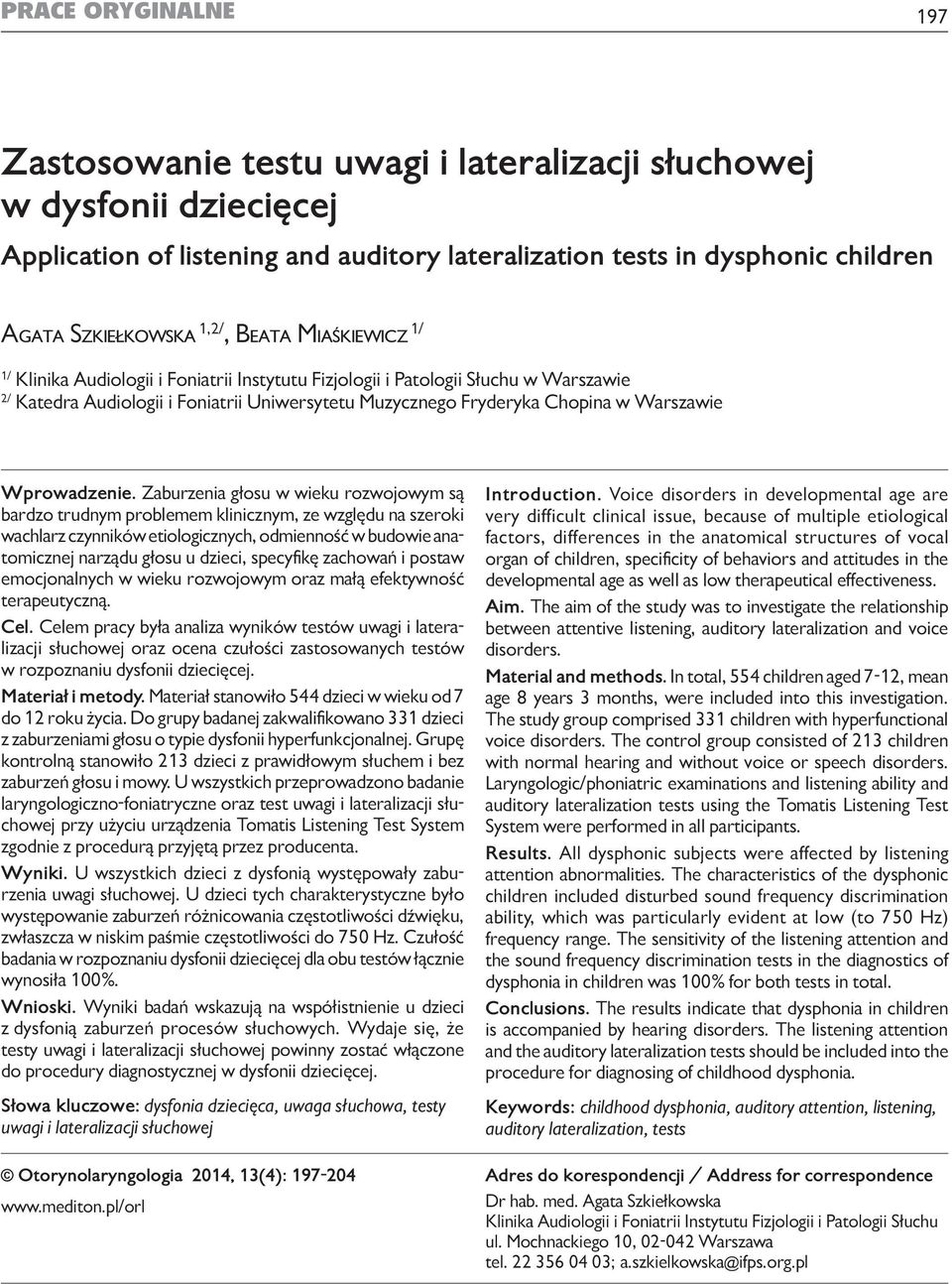 lateralization tests in dysphonic children Agata Szkiełkowska 1,2/, Beata Miaśkiewicz 1/ 1/ Klinika Audiologii i Foniatrii Instytutu Fizjologii i Patologii Słuchu w Warszawie 2/ Katedra Audiologii i