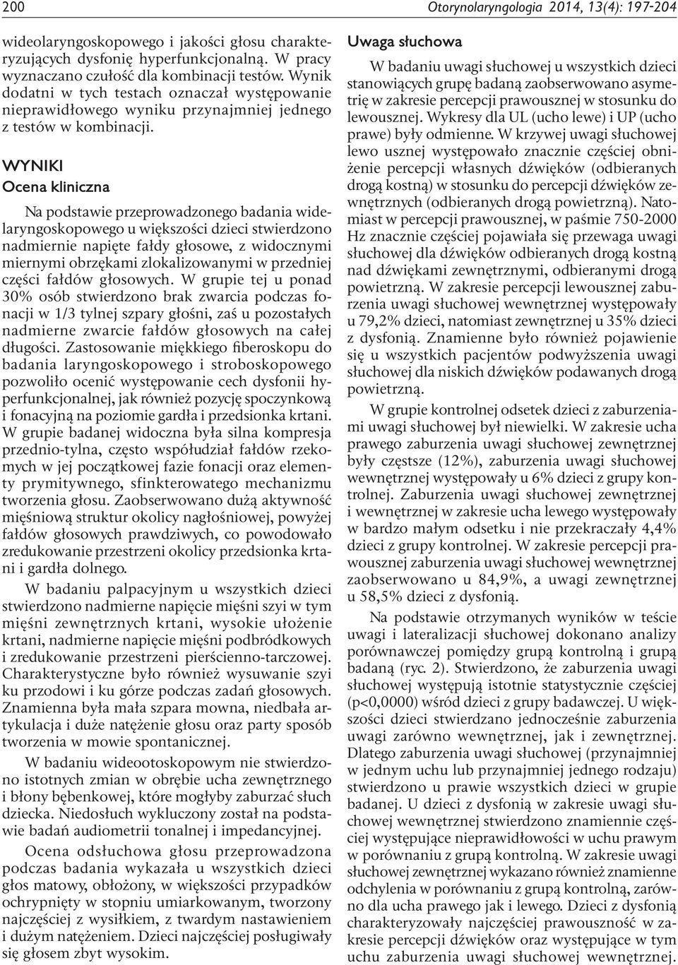 WYNIKI Ocena kliniczna Na podstawie przeprowadzonego badania widelaryngoskopowego u większości dzieci stwierdzono nadmiernie napięte fałdy głosowe, z widocznymi miernymi obrzękami zlokalizowanymi w