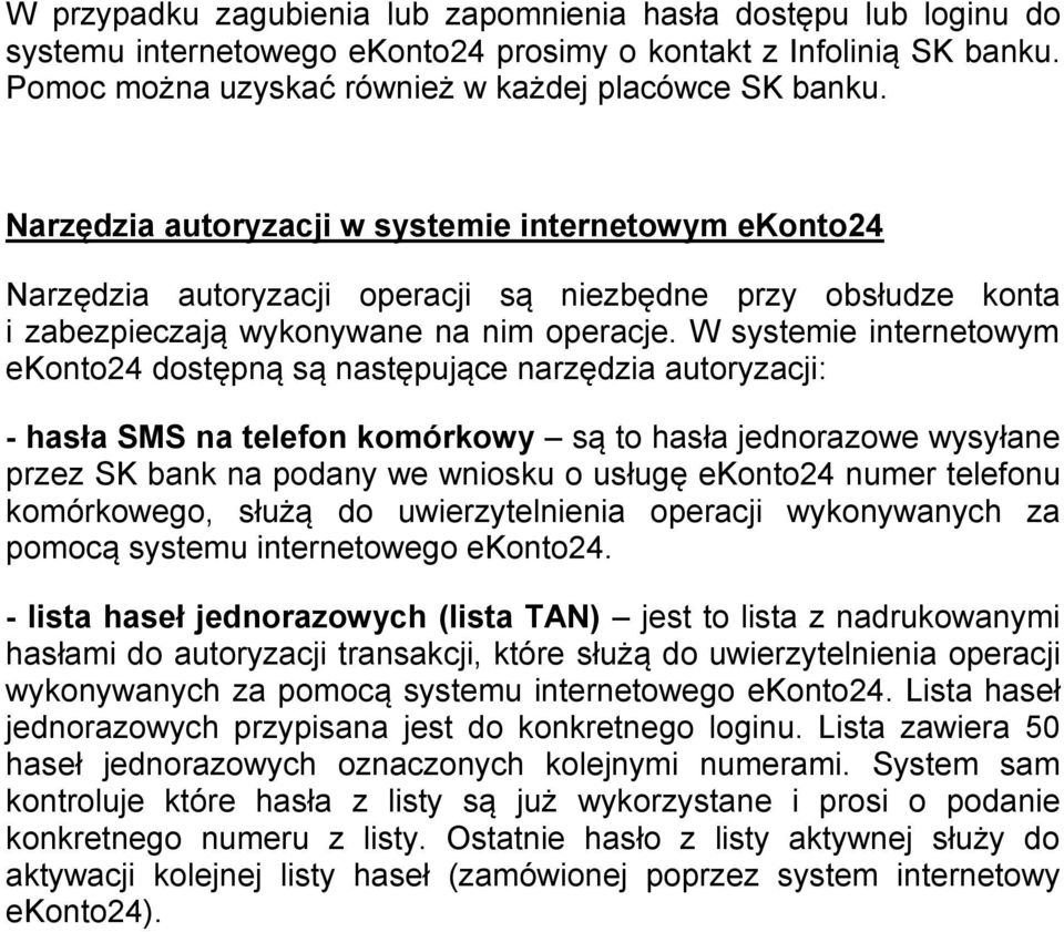 W systemie internetowym ekonto24 dostępną są następujące narzędzia autoryzacji: - hasła SMS na telefon komórkowy są to hasła jednorazowe wysyłane przez SK bank na podany we wniosku o usługę ekonto24