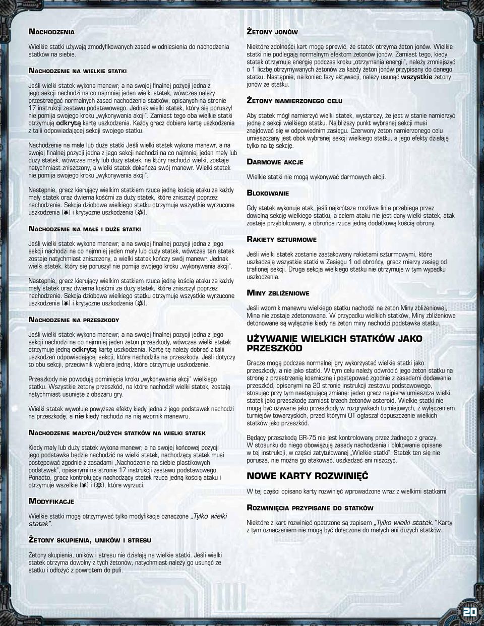 zasad nachodzenia statków, opisanych na stronie 17 instrukcji zestawu podstawowego. Jednak wielki statek, który się poruszył nie pomija swojego kroku wykonywania akcji.