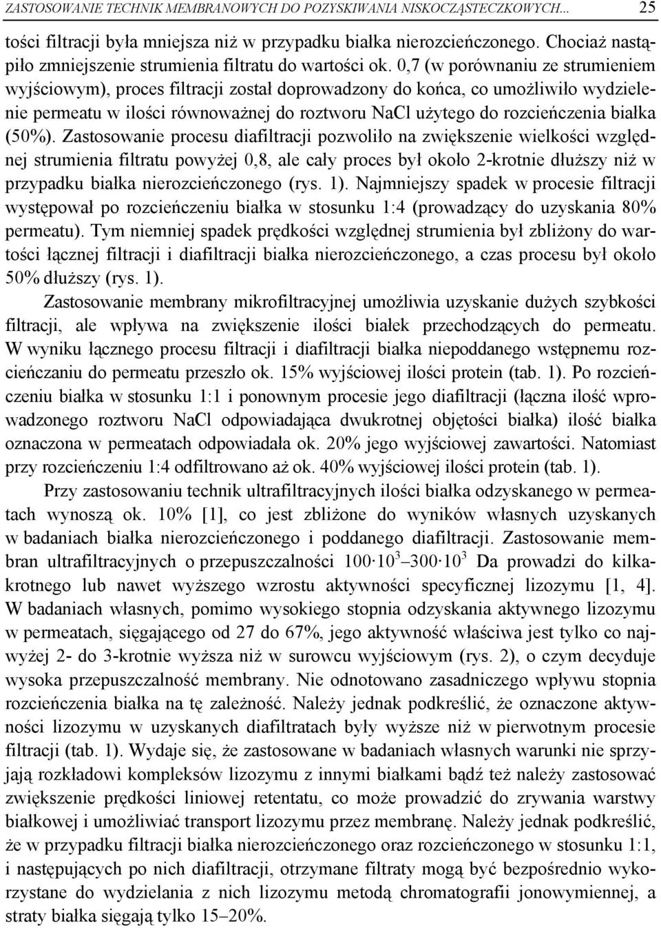 0,7 (w porównaniu ze strumieniem wyjściowym), proces filtracji został doprowadzony do końca, co umożliwiło wydzielenie permeatu w ilości równoważnej do roztworu NaCl użytego do rozcieńczenia białka