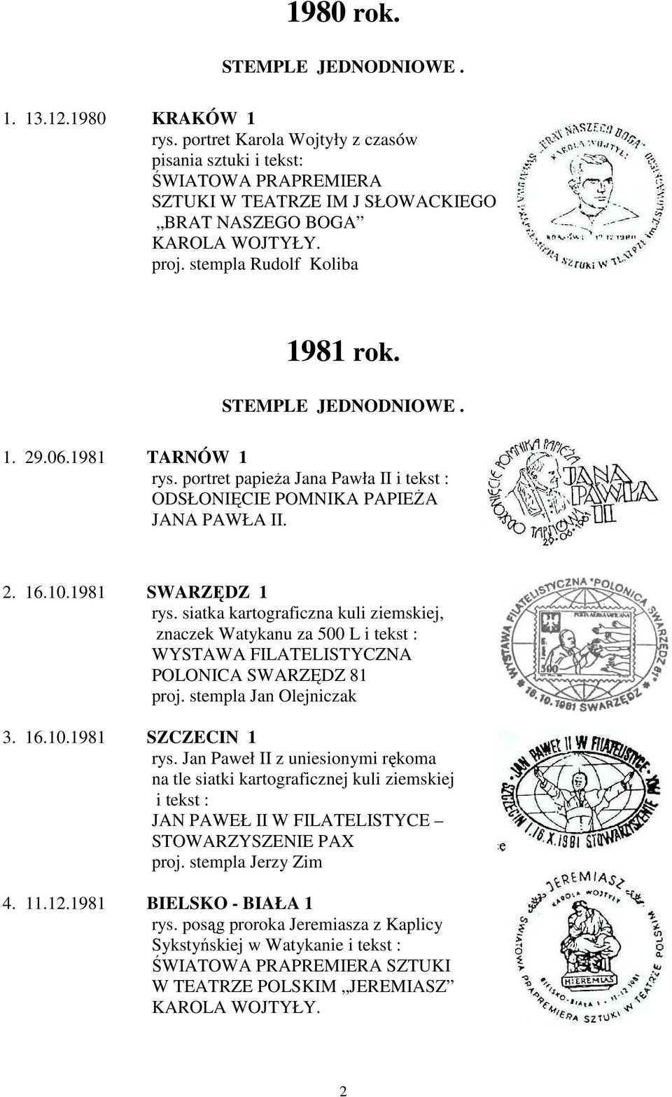 STEMPLE JEDNODNIOWE. 1. 29.06.1981 TARNÓW 1 rys. portret papieża Jana Pawła II i tekst : ODSŁONIĘCIE POMNIKA PAPIEŻA JANA PAWŁA II. 2. 16.10.1981 SWARZĘDZ 1 rys.