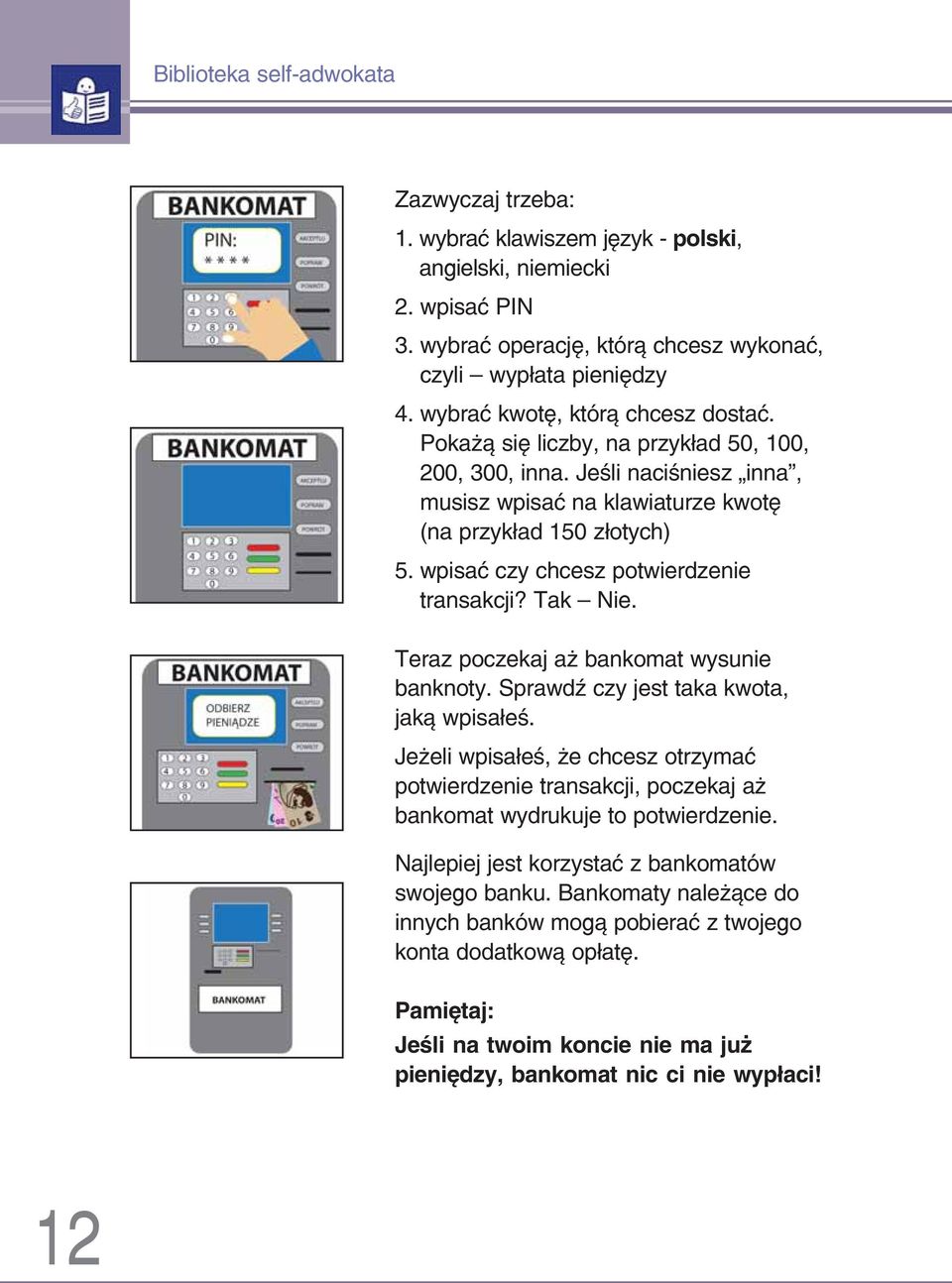 wpisać czy chcesz potwierdzenie transakcji? Tak Nie. Teraz poczekaj aż bankomat wysunie banknoty. Sprawdź czy jest taka kwota, jaką wpisałeś.