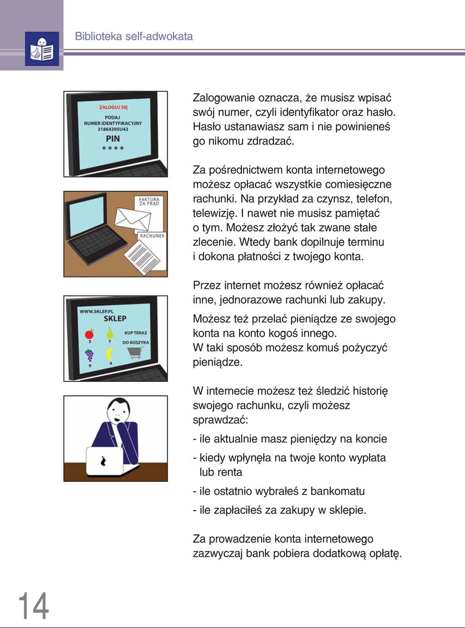 Możesz złożyć tak zwane stałe zlecenie. Wtedy bank dopilnuje terminu i dokona płatności z twojego konta. Przez internet możesz również opłacać inne, jednorazowe rachunki lub zakupy.