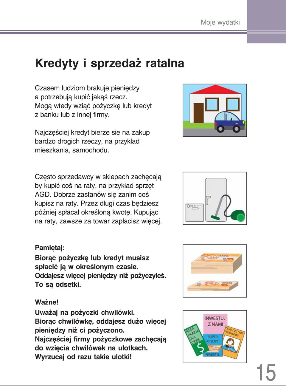 Dobrze zastanów się zanim coś kupisz na raty. Przez długi czas będziesz później spłacał określoną kwotę. Kupując na raty, zawsze za towar zapłacisz więcej.