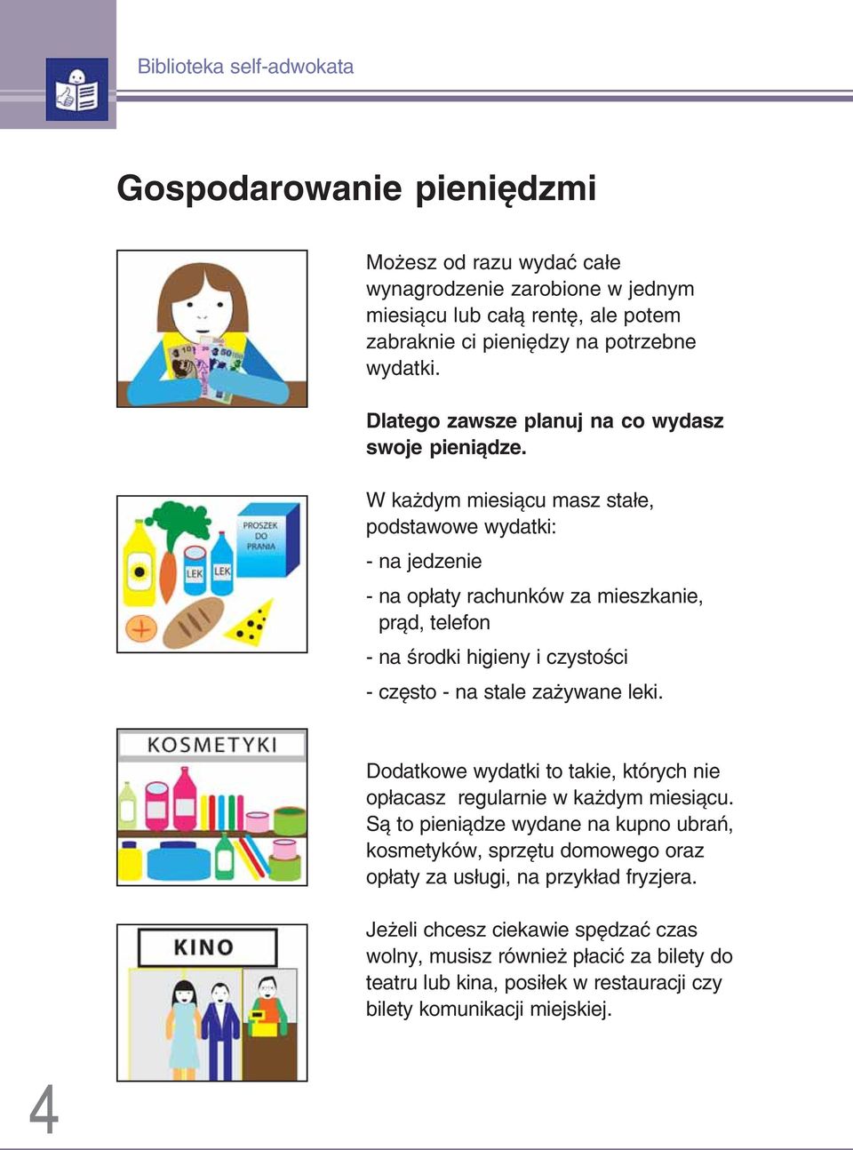 W każdym miesiącu masz stałe, podstawowe wydatki: na jedzenie na opłaty rachunków za mieszkanie, prąd, telefon na środki higieny i czystości często na stale zażywane leki.