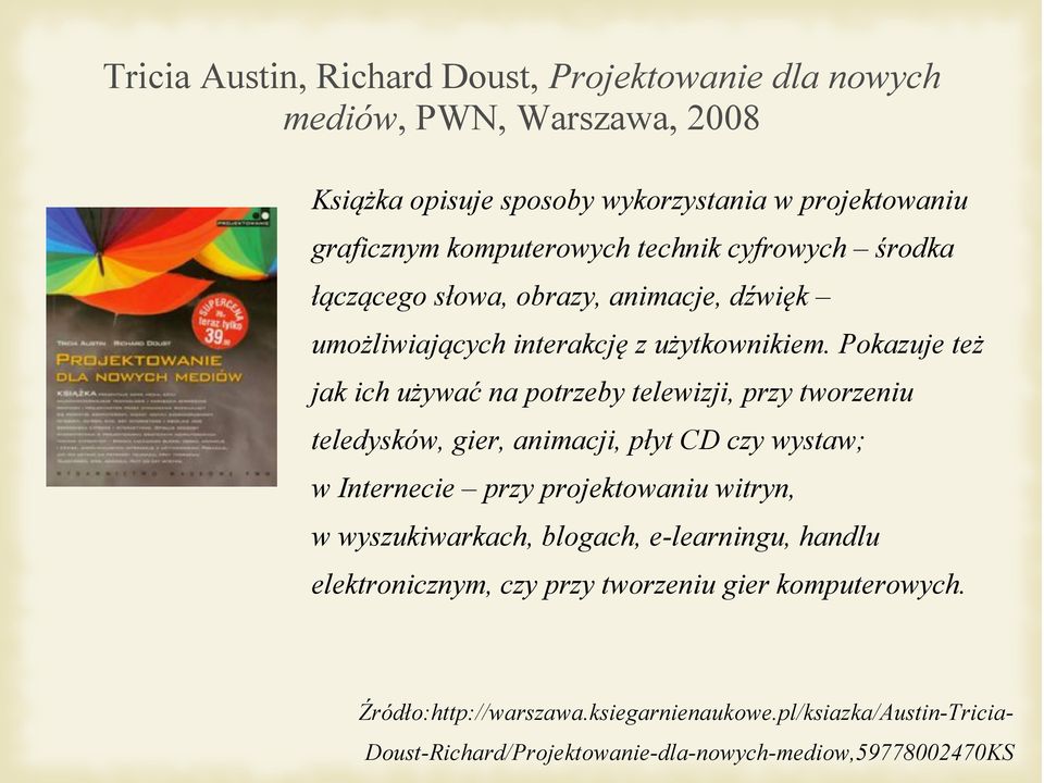 Pokazuje też jak ich używać na potrzeby telewizji, przy tworzeniu teledysków, gier, animacji, płyt CD czy wystaw; w Internecie przy projektowaniu witryn, w