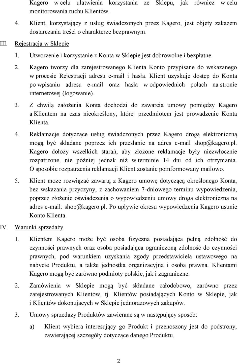 Utworzenie i korzystanie z Konta w Sklepie jest dobrowolne i bezpłatne. 2. Kagero tworzy dla zarejestrowanego Klienta Konto przypisane do wskazanego w procesie Rejestracji adresu e-mail i hasła.