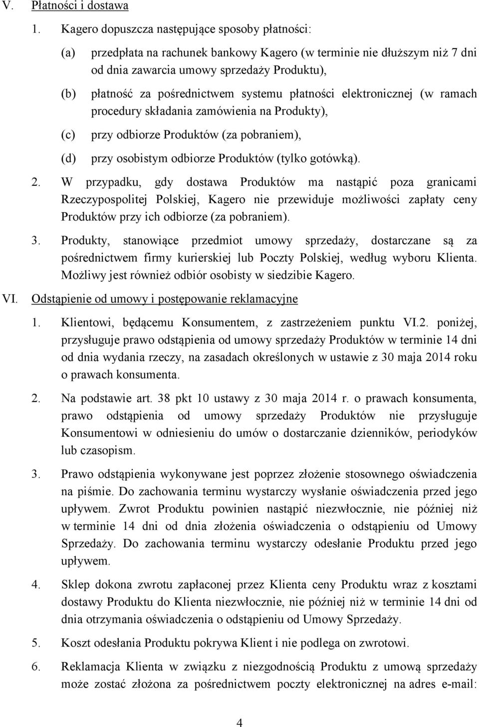 ramach procedury składania zamówienia na Produkty), przy odbiorze Produktów (za pobraniem), przy osobistym odbiorze Produktów (tylko gotówką). 2.