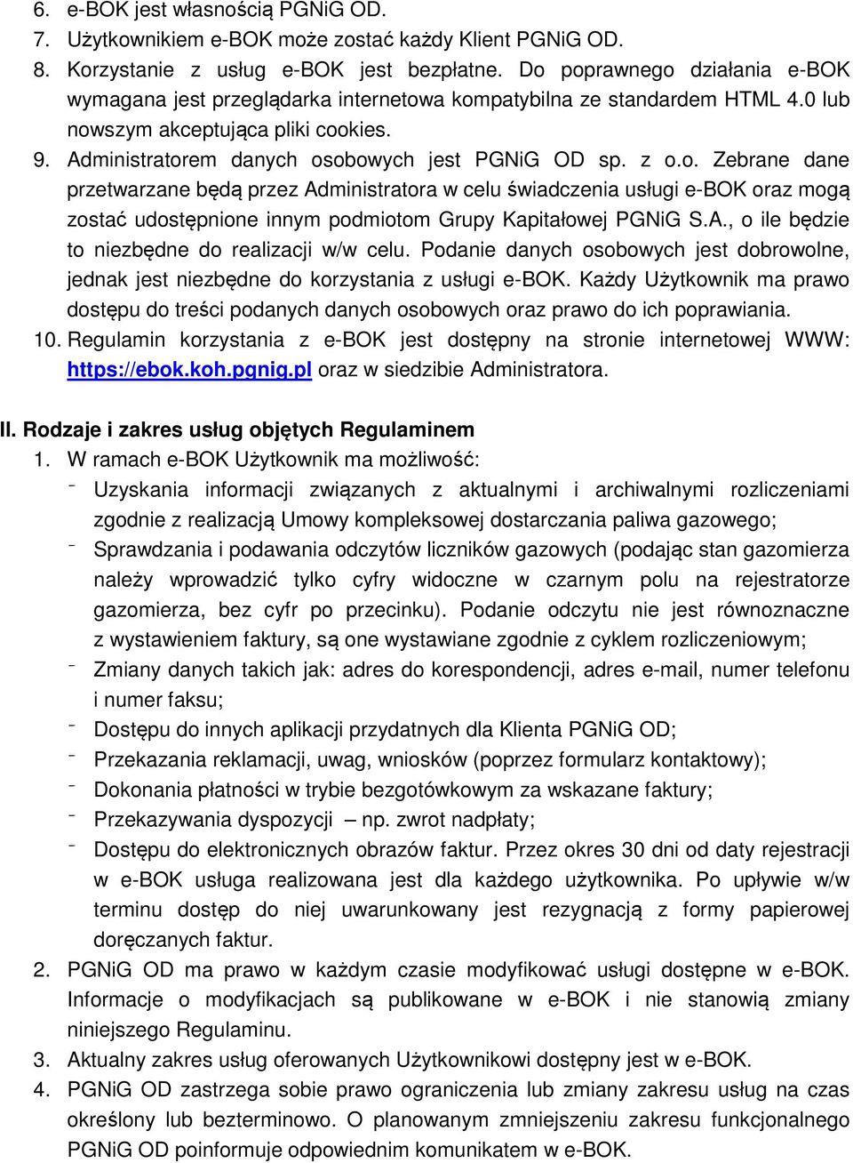 z o.o. Zebrane dane przetwarzane będą przez Administratora w celu świadczenia usługi e-bok oraz mogą zostać udostępnione innym podmiotom Grupy Kapitałowej PGNiG S.A., o ile będzie to niezbędne do realizacji w/w celu.