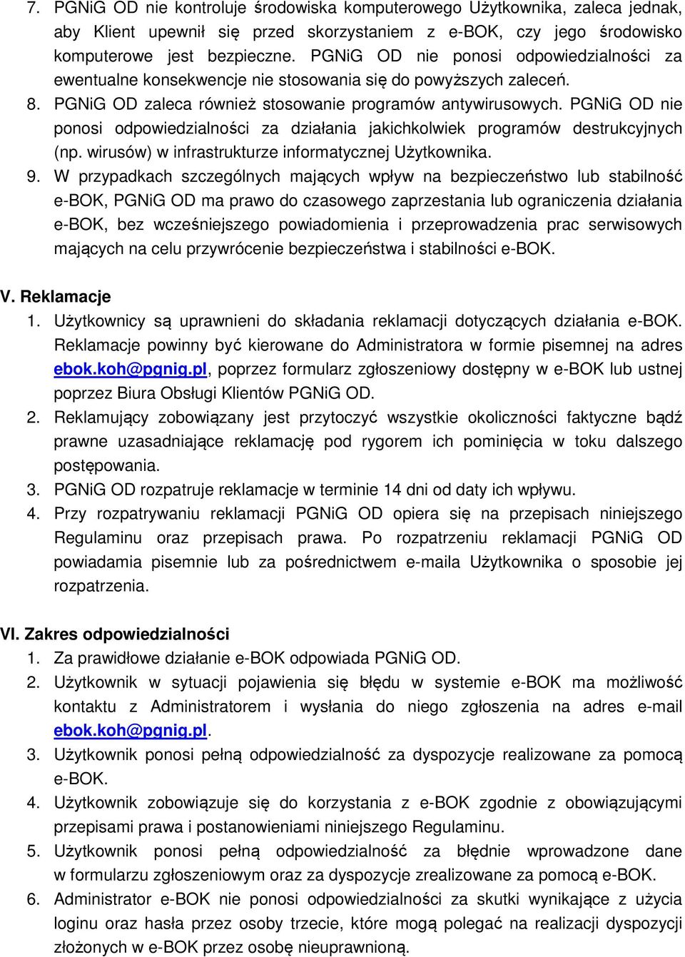 PGNiG OD nie ponosi odpowiedzialności za działania jakichkolwiek programów destrukcyjnych (np. wirusów) w infrastrukturze informatycznej Użytkownika. 9.