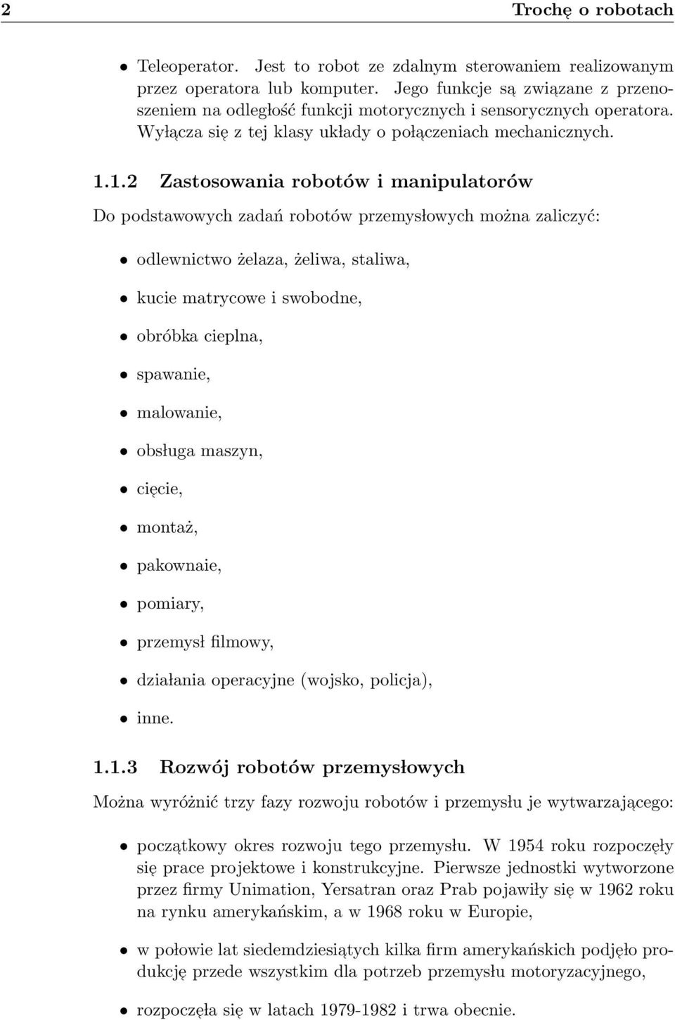 1.2 Zastosowania robotów i manipulatorów Do podstawowych zadań robotów przemys lowych można zaliczyć: odlewnictwo żelaza, żeliwa, staliwa, kucie matrycowe i swobodne, obróbka cieplna, spawanie,