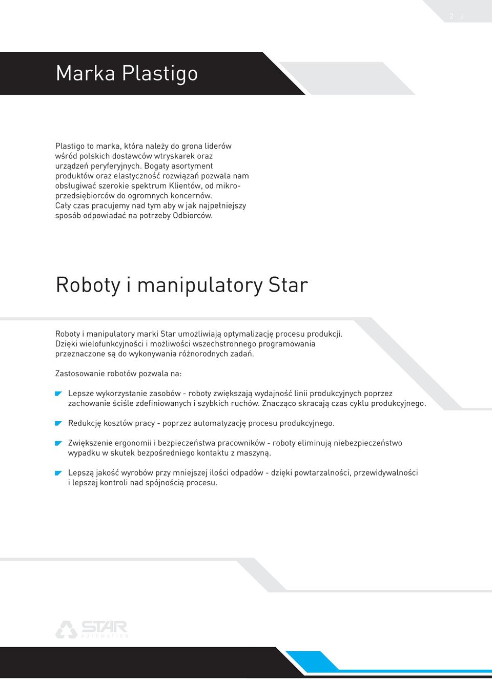 Cały czas pracujemy nad tym aby w jak najpełniejszy sposób odpowiadać na potrzeby Odbiorców. Roboty i manipulatory Star Roboty i manipulatory marki Star umożliwiają optymalizację procesu produkcji.