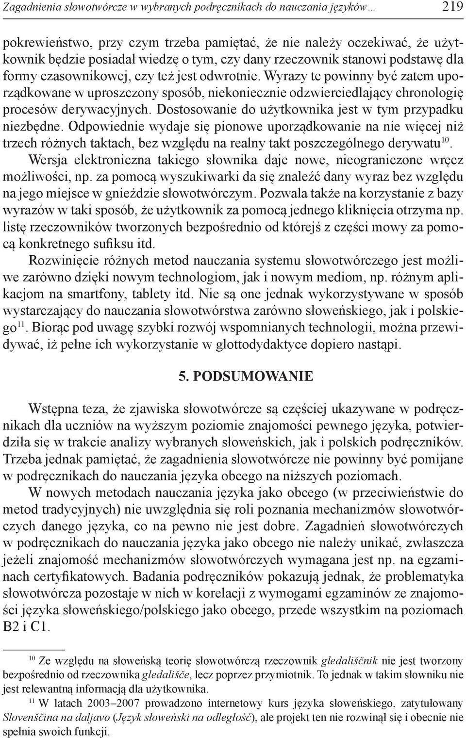 Wyrazy te powinny być zatem uporządkowane w uproszczony sposób, niekoniecznie odzwierciedlający chronologię procesów derywacyjnych. Dostosowanie do użytkownika jest w tym przypadku niezbędne.