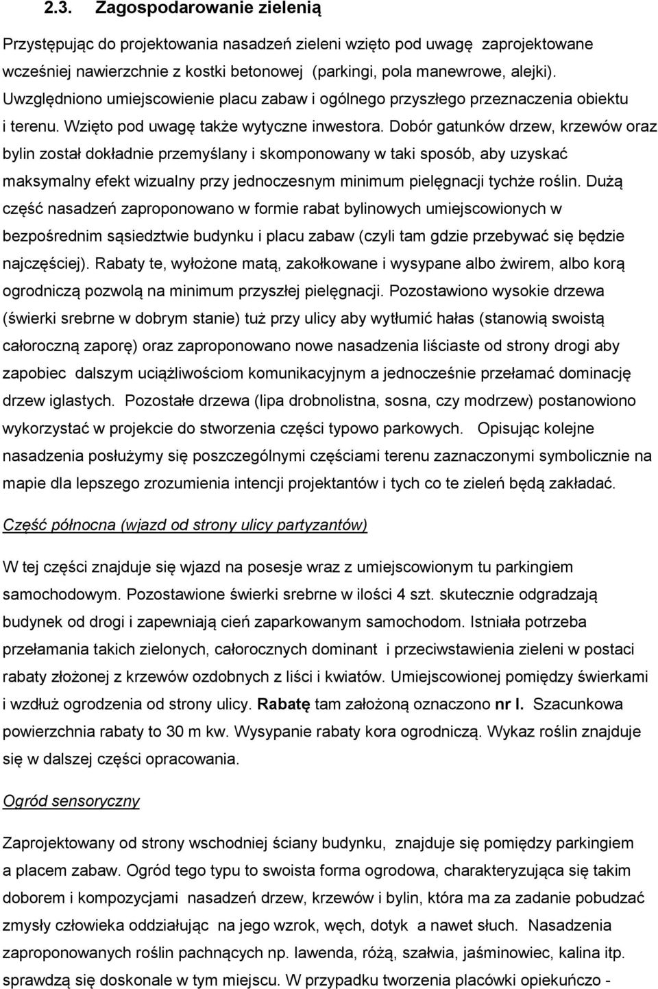 Dobór gatunków drzew, krzewów oraz bylin został dokładnie przemyślany i skomponowany w taki sposób, aby uzyskać maksymalny efekt wizualny przy jednoczesnym minimum pielęgnacji tychże roślin.