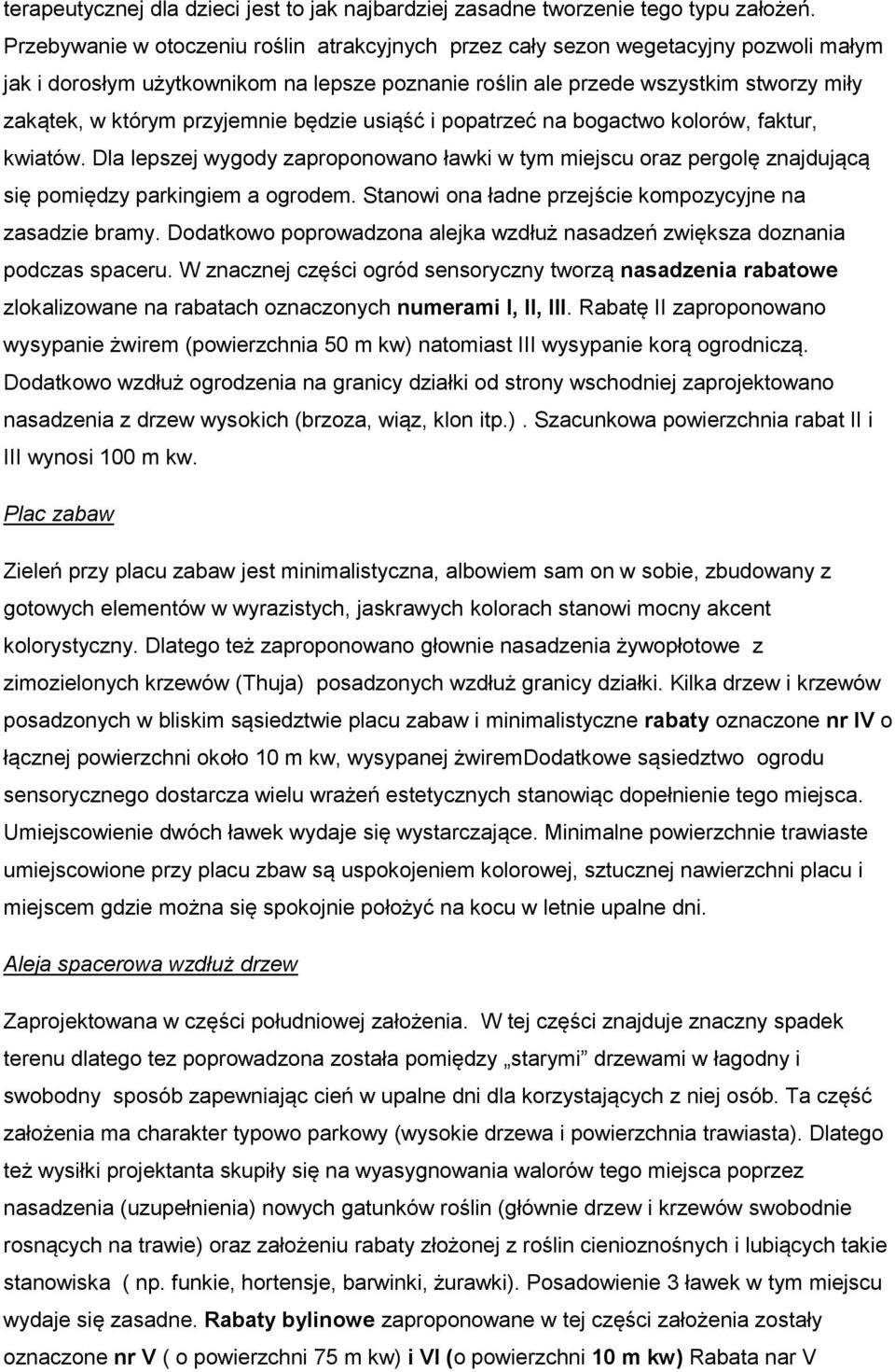 przyjemnie będzie usiąść i popatrzeć na bogactwo kolorów, faktur, kwiatów. Dla lepszej wygody zaproponowano ławki w tym miejscu oraz pergolę znajdującą się pomiędzy parkingiem a ogrodem.