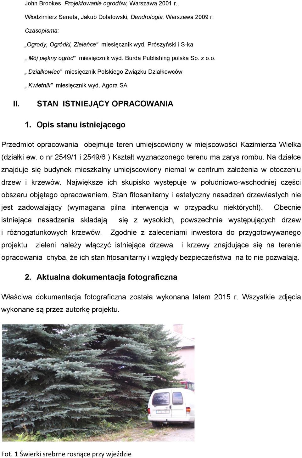STAN ISTNIEJĄCY OPRACOWANIA 1. Opis stanu istniejącego Przedmiot opracowania obejmuje teren umiejscowiony w miejscowości Kazimierza Wielka (działki ew.