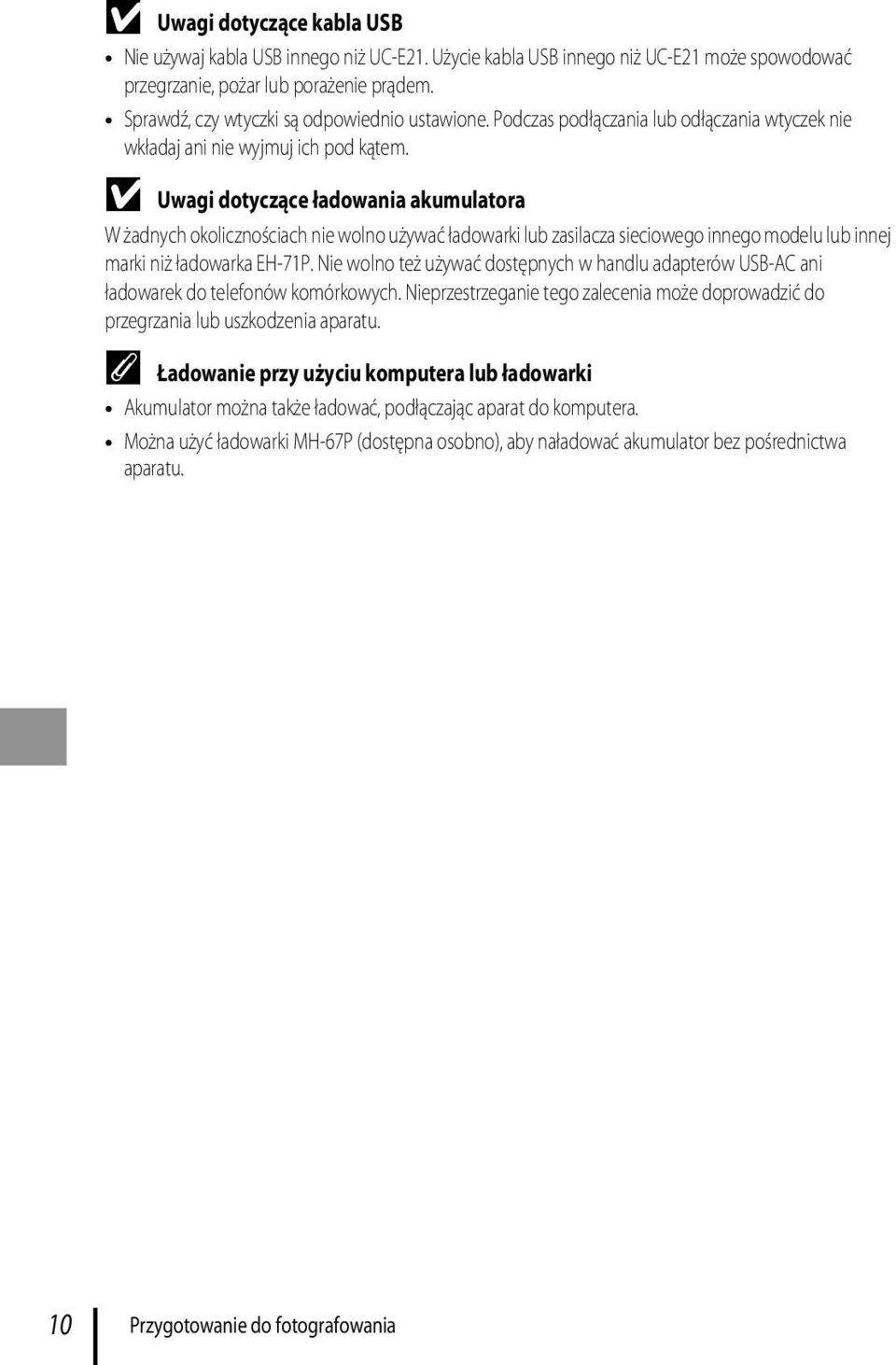 B Uwagi dotyczące ładowania akumulatora W żadnych okolicznościach nie wolno używać ładowarki lub zasilacza sieciowego innego modelu lub innej marki niż ładowarka EH-71P.