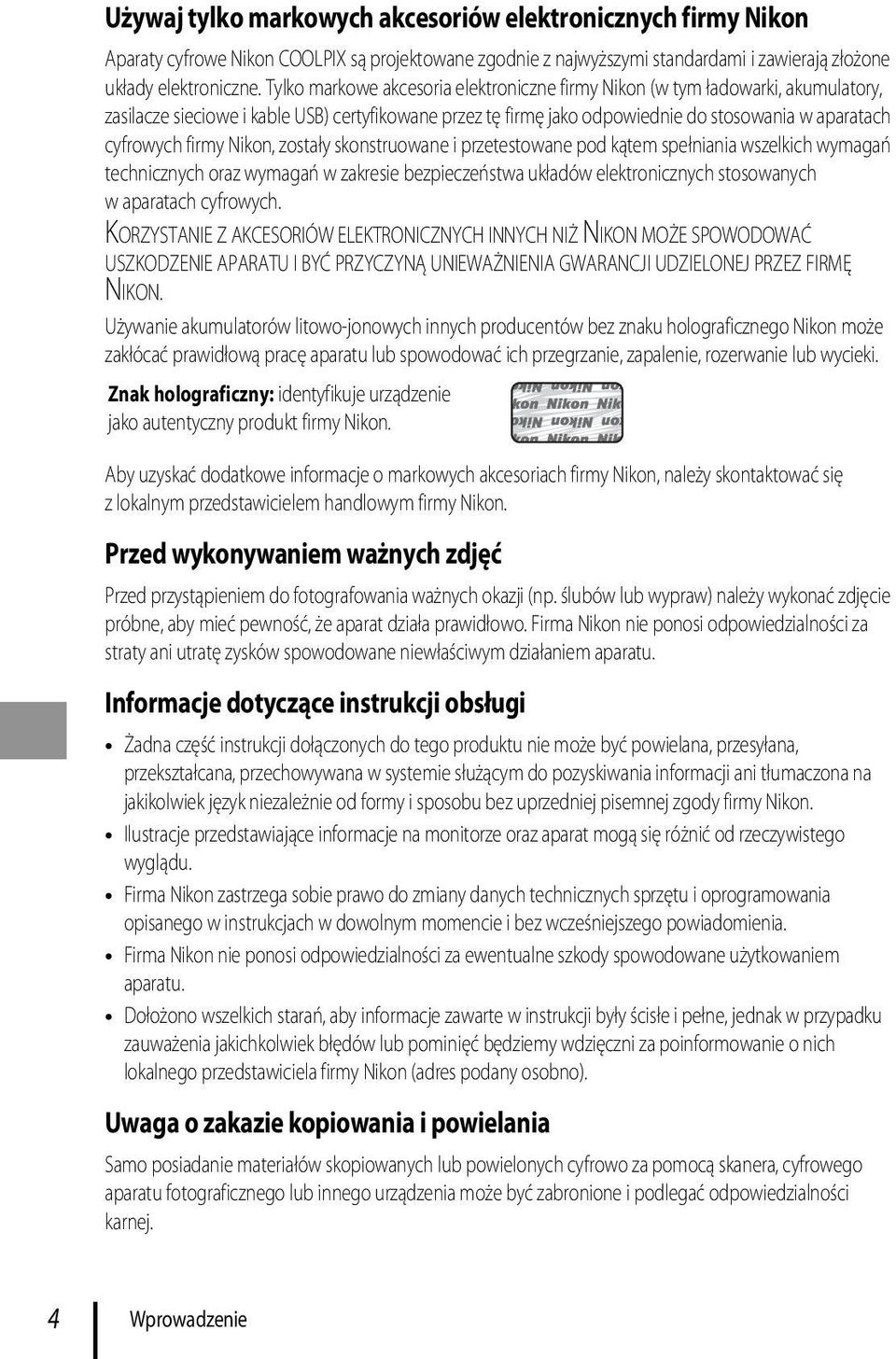 firmy Nikon, zostały skonstruowane i przetestowane pod kątem spełniania wszelkich wymagań technicznych oraz wymagań w zakresie bezpieczeństwa układów elektronicznych stosowanych waparatach cyfrowych.