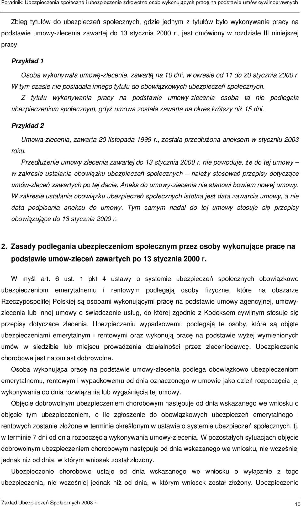 Z tytułu wykonywania pracy na podstawie umowy-zlecenia osoba ta nie podlegała ubezpieczeniom społecznym, gdyż umowa została zawarta na okres krótszy niż 15 dni.