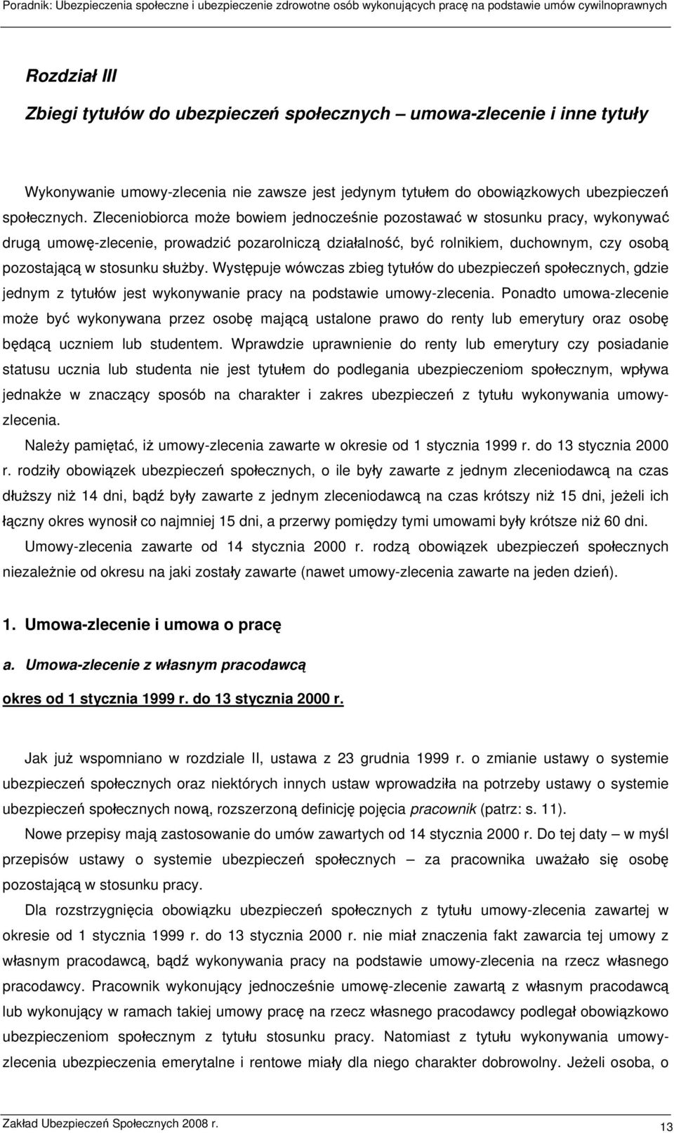 służby. Występuje wówczas zbieg tytułów do ubezpieczeń społecznych, gdzie jednym z tytułów jest wykonywanie pracy na podstawie umowy-zlecenia.