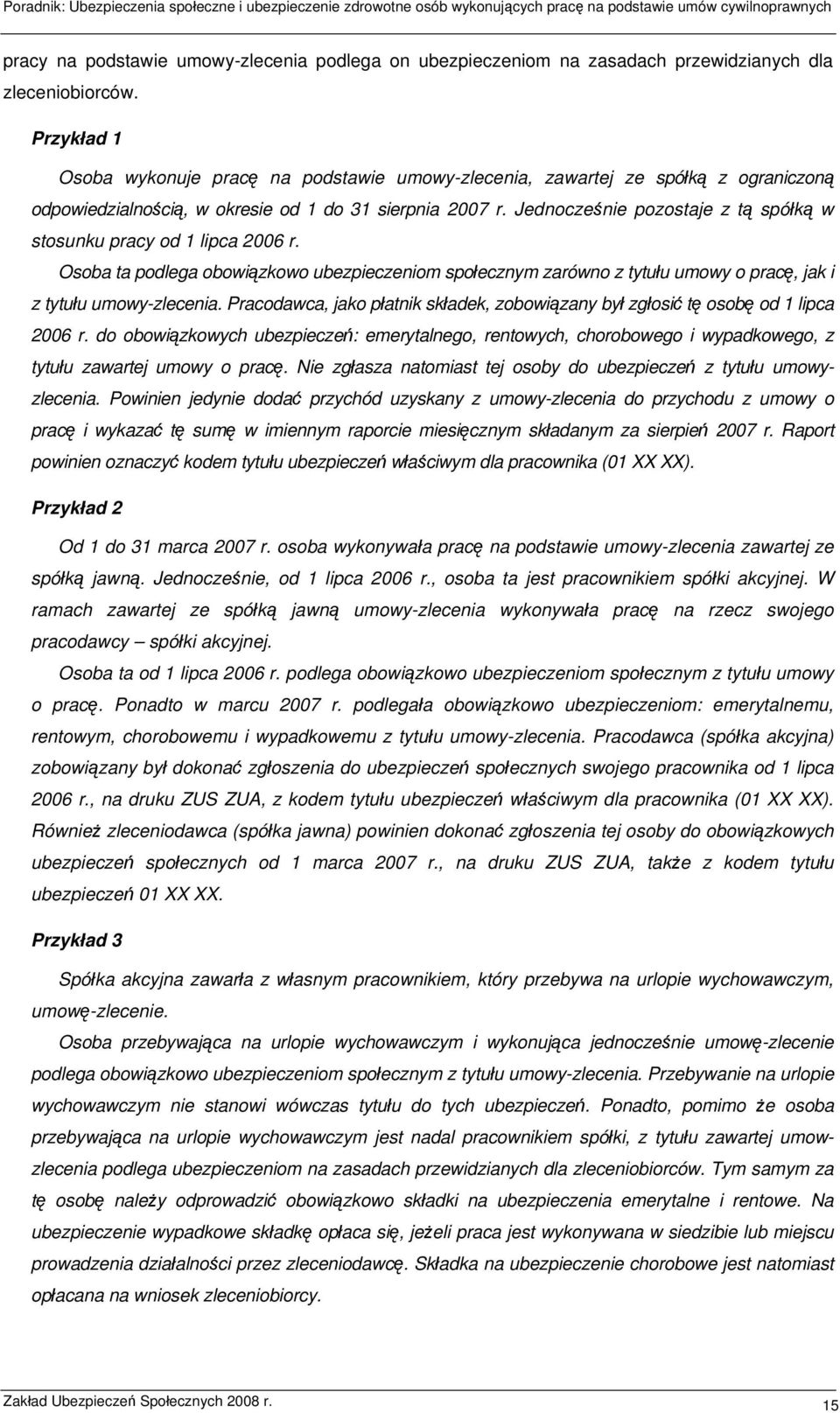 Jednocześnie pozostaje z tą spółką w stosunku pracy od 1 lipca 2006 r. Osoba ta podlega obowiązkowo ubezpieczeniom społecznym zarówno z tytułu umowy o pracę, jak i z tytułu umowy-zlecenia.