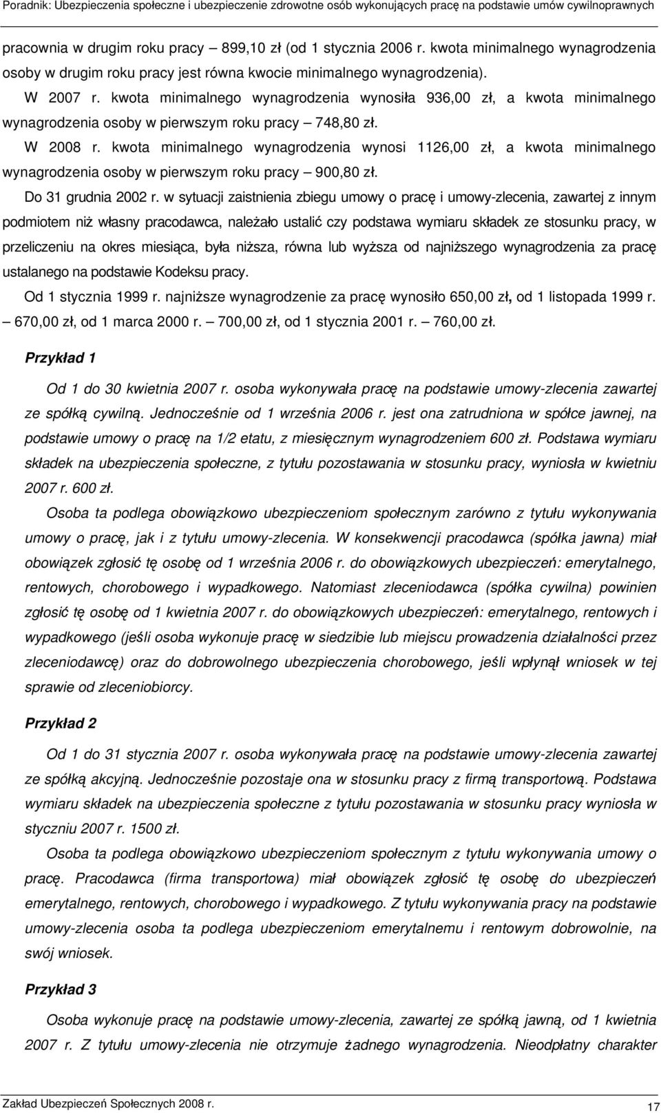 kwota minimalnego wynagrodzenia wynosi 1126,00 zł, a kwota minimalnego wynagrodzenia osoby w pierwszym roku pracy 900,80 zł. Do 31 grudnia 2002 r.