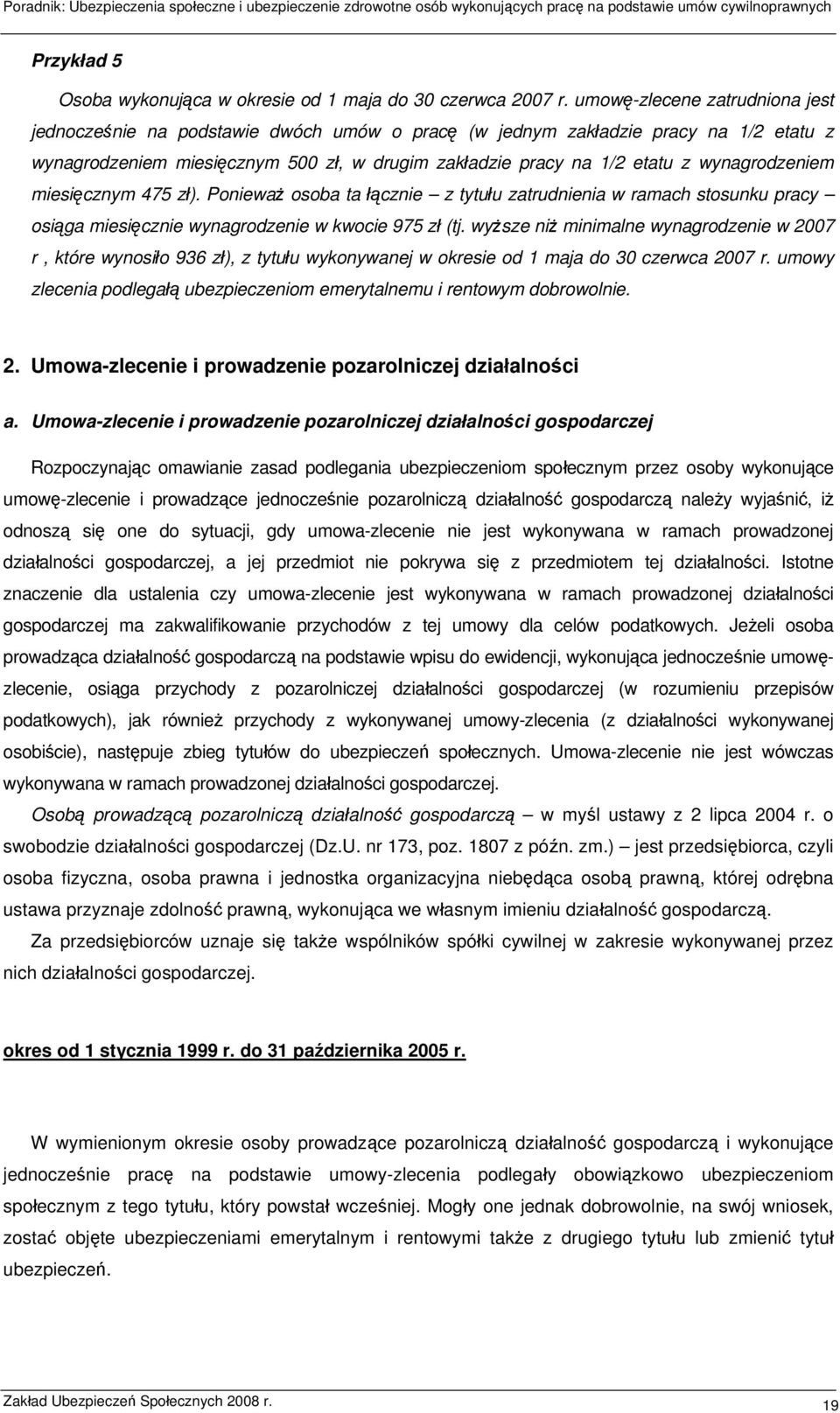 wynagrodzeniem miesięcznym 475 zł). Ponieważ osoba ta łącznie z tytułu zatrudnienia w ramach stosunku pracy osiąga miesięcznie wynagrodzenie w kwocie 975 zł (tj.