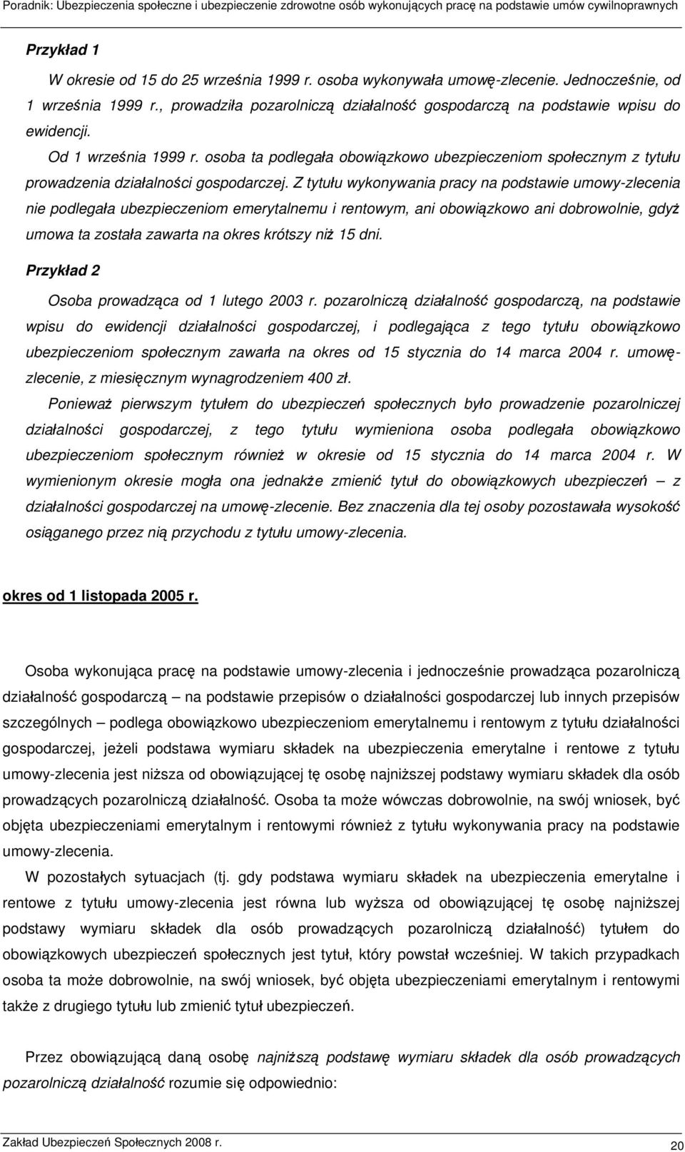 Z tytułu wykonywania pracy na podstawie umowy-zlecenia nie podlegała ubezpieczeniom emerytalnemu i rentowym, ani obowiązkowo ani dobrowolnie, gdyż umowa ta została zawarta na okres krótszy niż 15 dni.