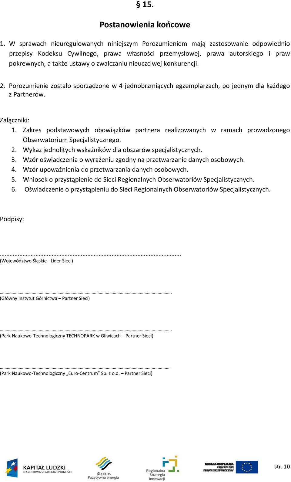 zwalczaniu nieuczciwej konkurencji. 2. Porozumienie zostało sporządzone w 4 jednobrzmiących egzemplarzach, po jednym dla każdego z Partnerów. Załączniki: 1.