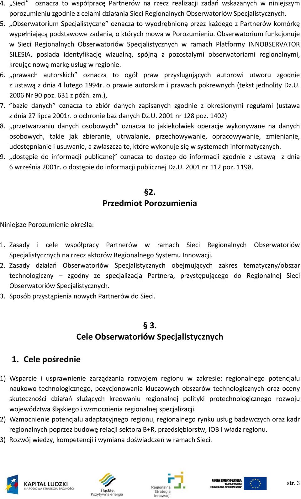 Obserwatorium funkcjonuje w Sieci Regionalnych Obserwatoriów Specjalistycznych w ramach Platformy INNOBSERVATOR SILESIA, posiada identyfikację wizualną, spójną z pozostałymi obserwatoriami