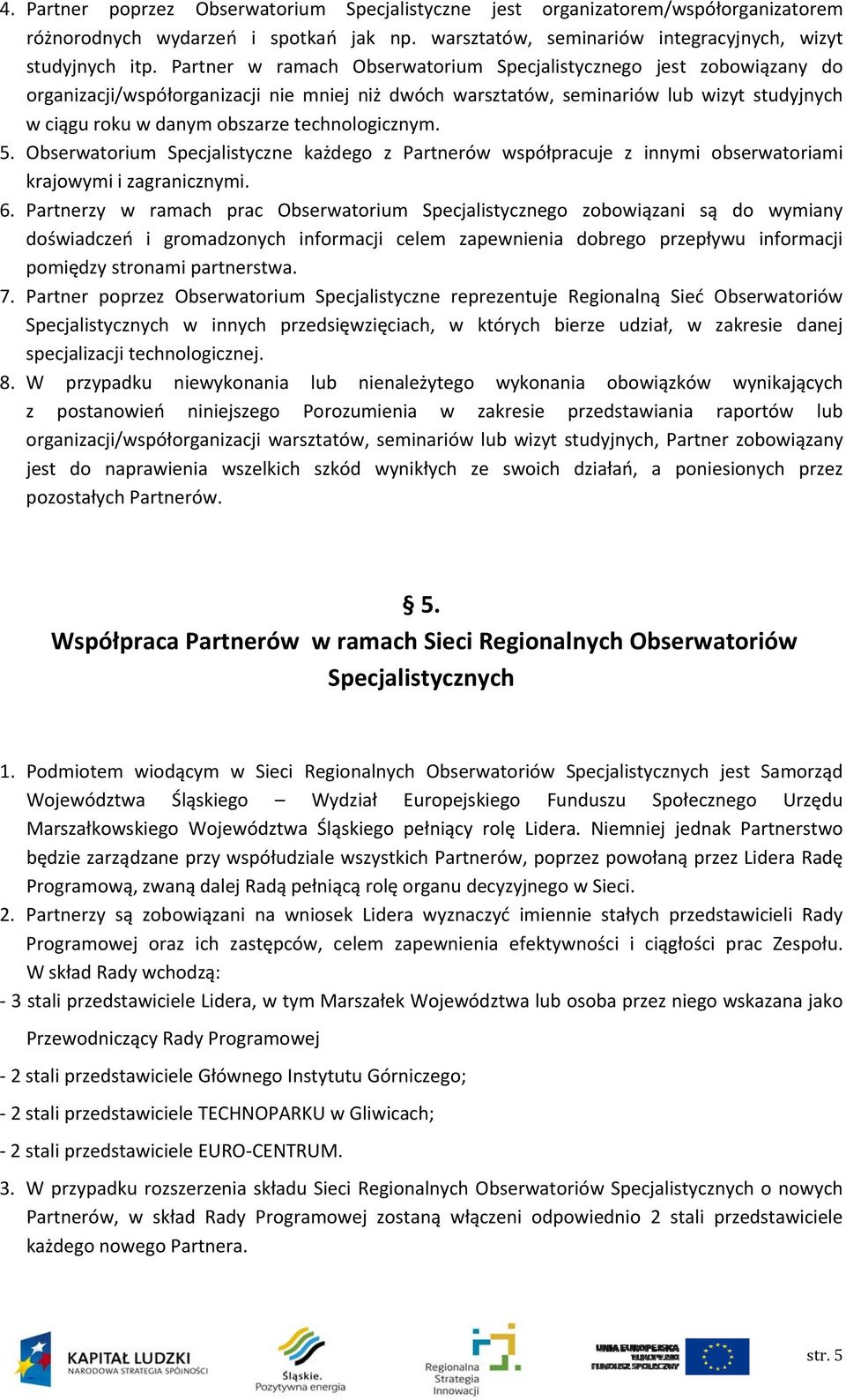 technologicznym. 5. Obserwatorium Specjalistyczne każdego z Partnerów współpracuje z innymi obserwatoriami krajowymi i zagranicznymi. 6.