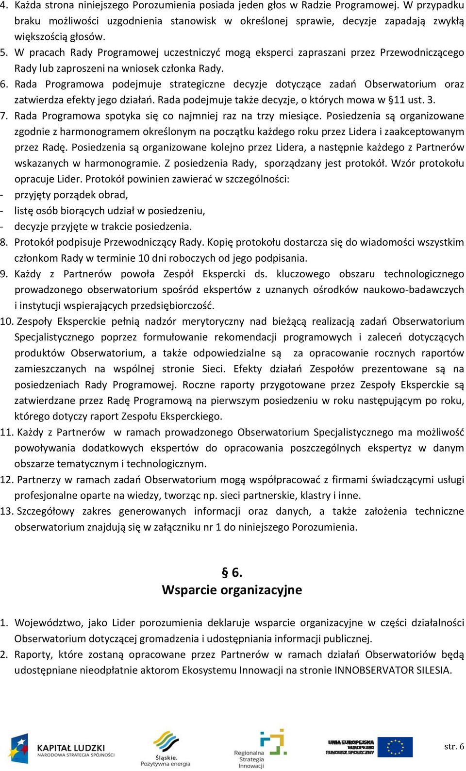 Rada Programowa podejmuje strategiczne decyzje dotyczące zadań Obserwatorium oraz zatwierdza efekty jego działań. Rada podejmuje także decyzje, o których mowa w 11 ust. 3. 7.