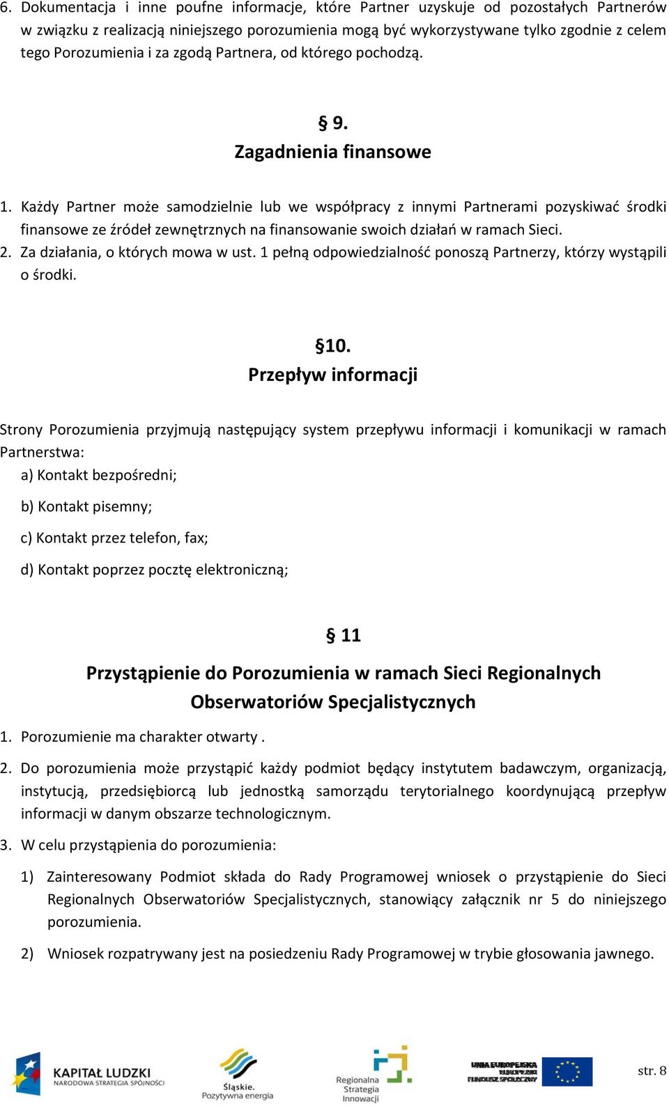 Każdy Partner może samodzielnie lub we współpracy z innymi Partnerami pozyskiwać środki finansowe ze źródeł zewnętrznych na finansowanie swoich działań w ramach Sieci. 2.