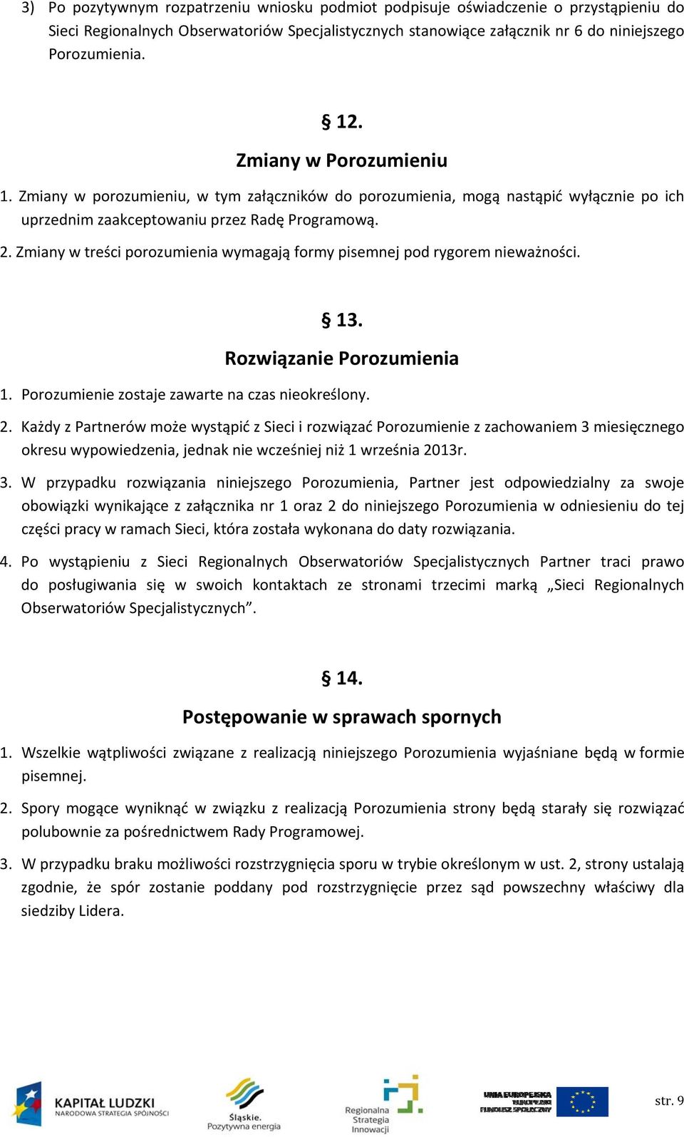 Zmiany w treści porozumienia wymagają formy pisemnej pod rygorem nieważności. 13. Rozwiązanie Porozumienia 1. Porozumienie zostaje zawarte na czas nieokreślony. 2.