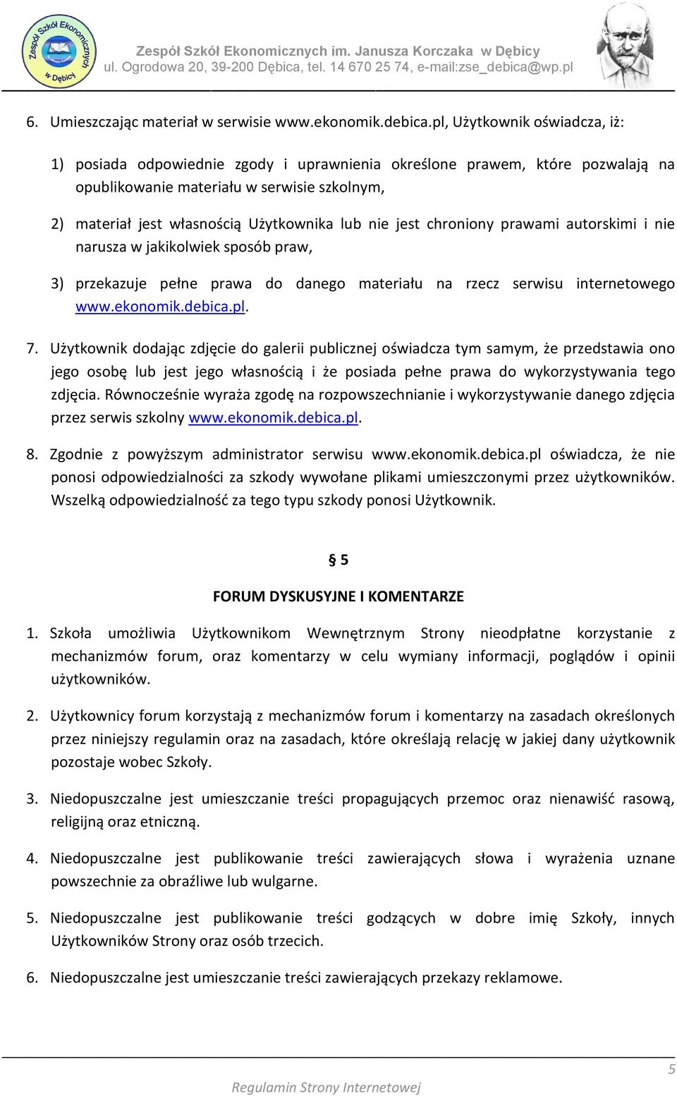 nie jest chroniony prawami autorskimi i nie narusza w jakikolwiek sposób praw, 3) przekazuje pełne prawa do danego materiału na rzecz serwisu internetowego www.ekonomik.debica.pl. 7.