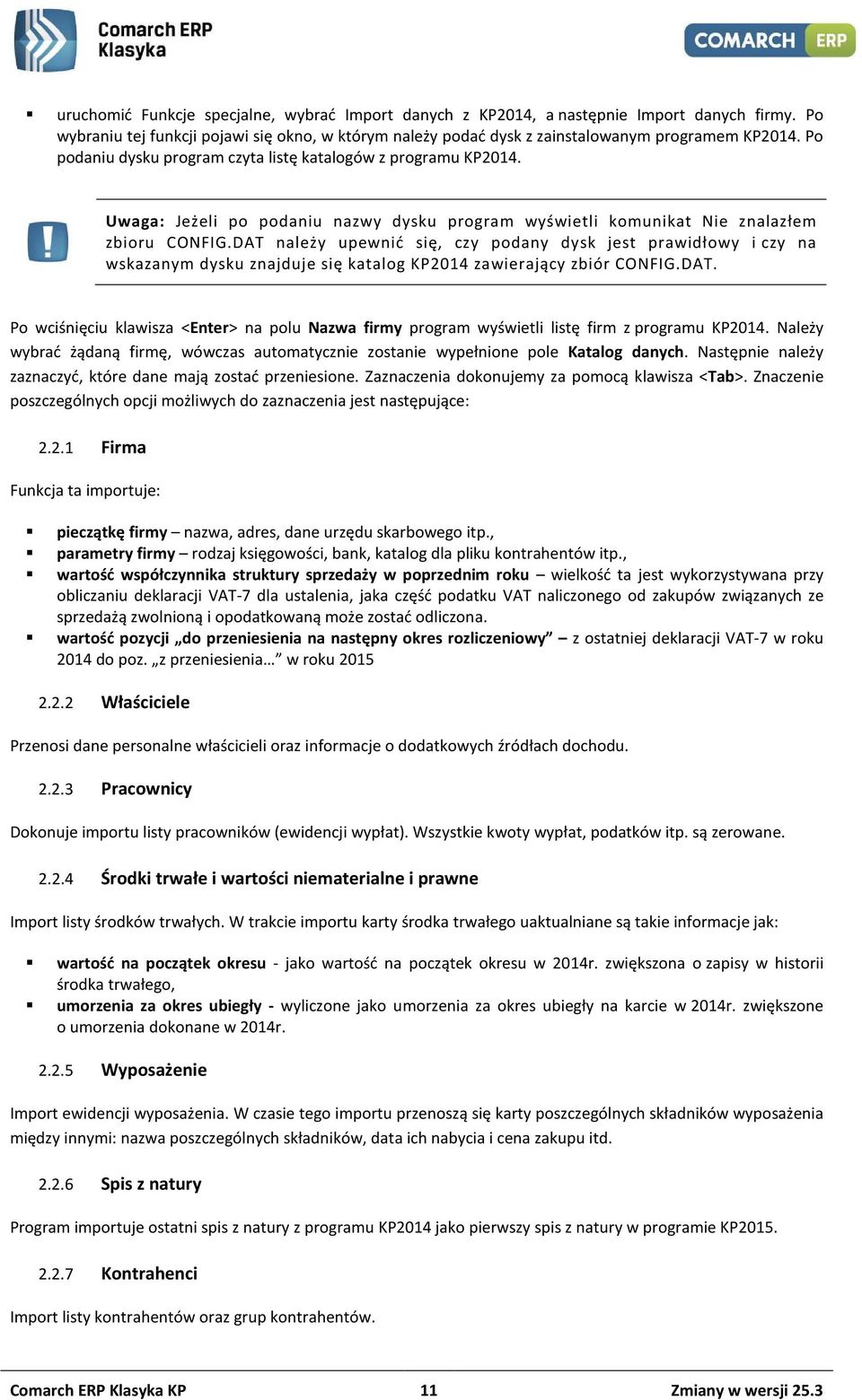 DAT należy upewnić się, czy podany dysk jest prawidłowy i czy na wskazanym dysku znajduje się katalog KP2014 zawierający zbiór CONFIG.DAT. Po wciśnięciu klawisza <Enter> na polu Nazwa firmy program wyświetli listę firm z programu KP2014.