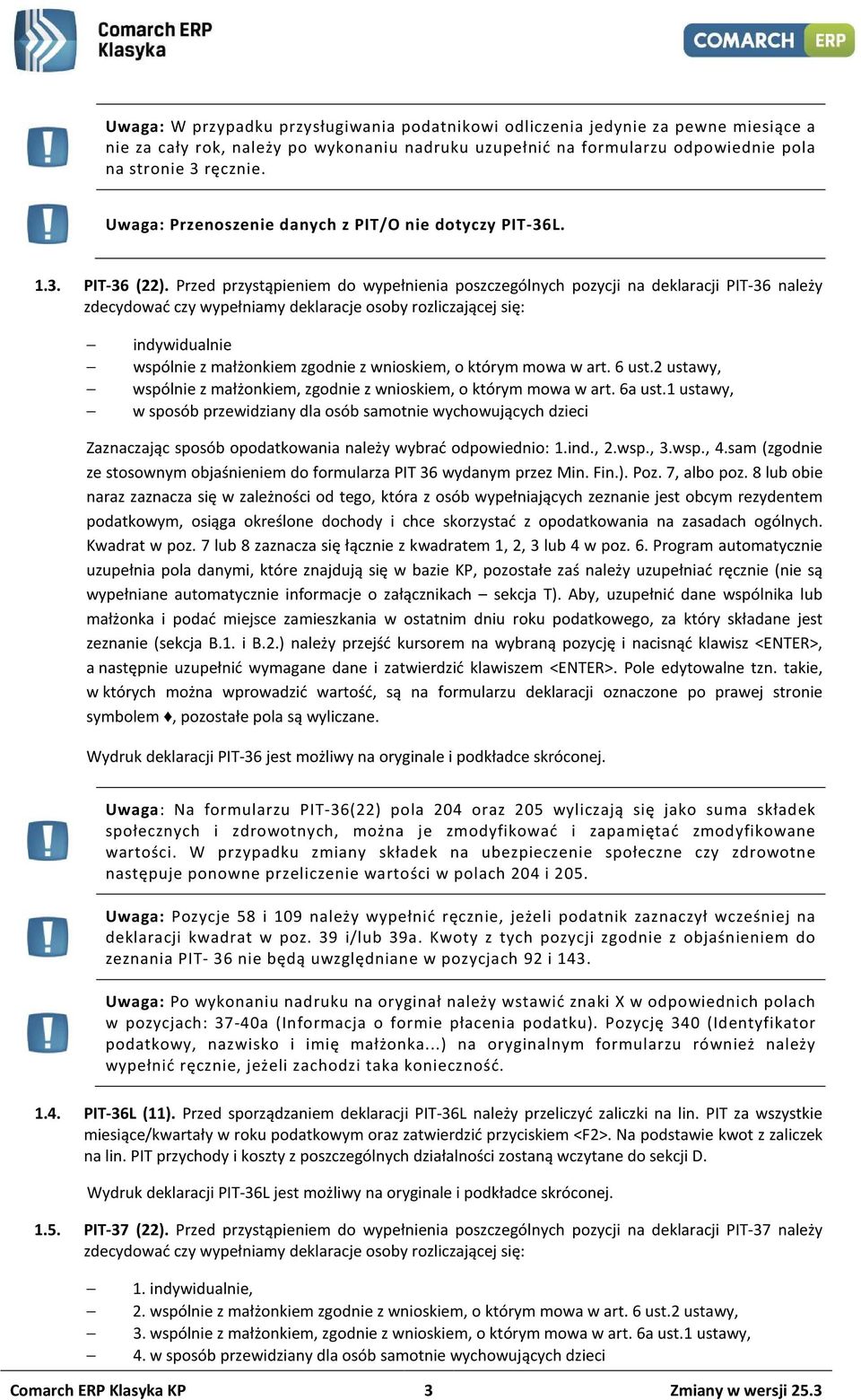 Przed przystąpieniem do wypełnienia poszczególnych pozycji na deklaracji PIT-36 należy zdecydować czy wypełniamy deklaracje osoby rozliczającej się: indywidualnie wspólnie z małżonkiem zgodnie z