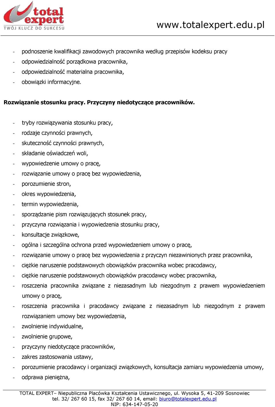 - tryby rozwiązywania stosunku pracy, - rodzaje czynności prawnych, - skuteczność czynności prawnych, - składanie oświadczeń woli, - wypowiedzenie umowy o pracę, - rozwiązanie umowy o pracę bez