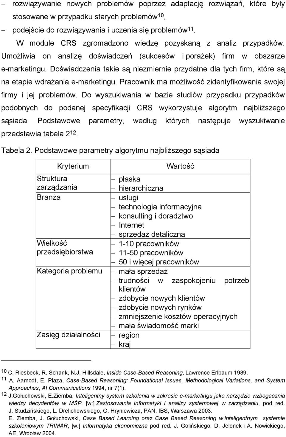 Doświadczenia takie są niezmiernie przydatne dla tych firm, które są na etapie wdrażania e-marketingu. Pracownik ma możliwość zidentyfikowania swojej firmy i jej problemów.