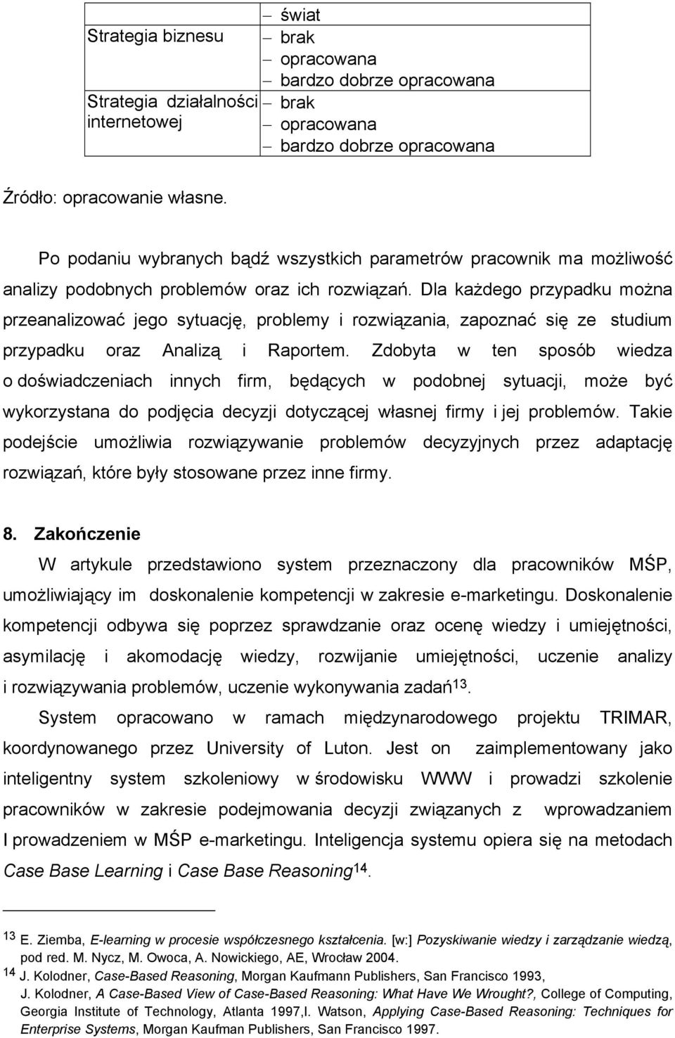 Dla każdego przypadku można przeanalizować jego sytuację, problemy i rozwiązania, zapoznać się ze studium przypadku oraz Analizą i Raportem.