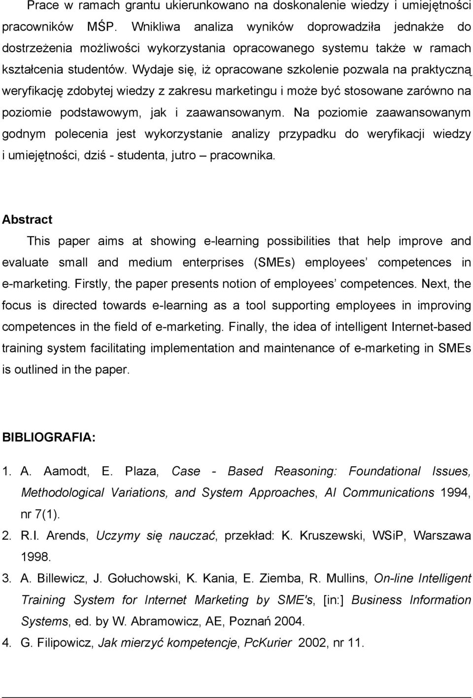 Wydaje się, iż opracowane szkolenie pozwala na praktyczną weryfikację zdobytej wiedzy z zakresu marketingu i może być stosowane zarówno na poziomie podstawowym, jak i zaawansowanym.