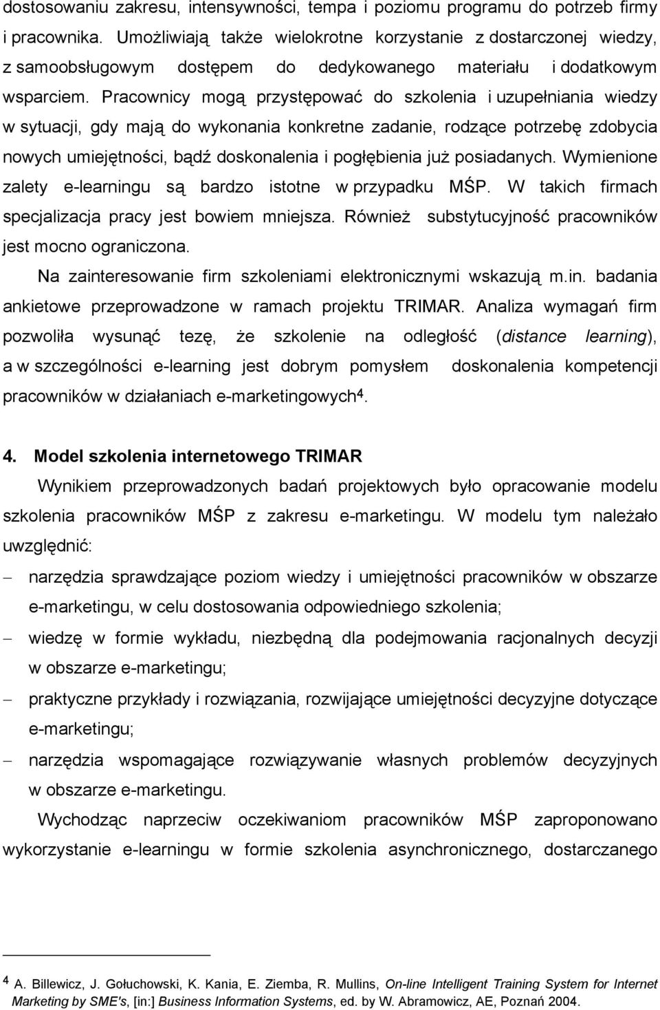 Pracownicy mogą przystępować do szkolenia i uzupełniania wiedzy w sytuacji, gdy mają do wykonania konkretne zadanie, rodzące potrzebę zdobycia nowych umiejętności, bądź doskonalenia i pogłębienia już