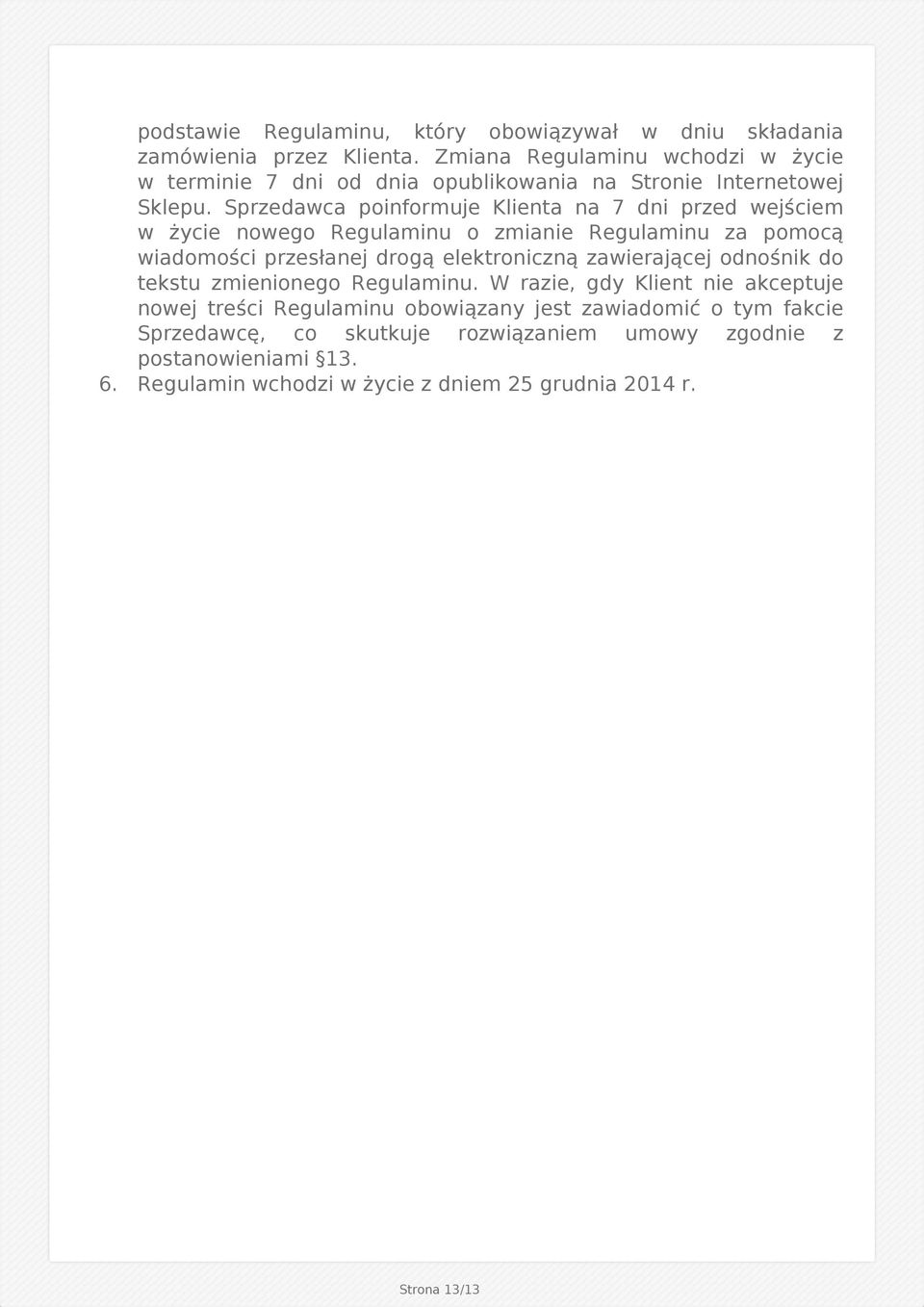 Sprzedawca poinformuje Klienta na 7 dni przed wejściem w życie nowego Regulaminu o zmianie Regulaminu za pomocą wiadomości przesłanej drogą elektroniczną zawierającej