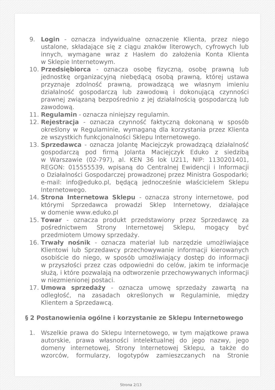 Przedsiębiorca - oznacza osobę fizyczną, osobę prawną lub jednostkę organizacyjną niebędącą osobą prawną, której ustawa przyznaje zdolność prawną, prowadzącą we własnym imieniu działalność