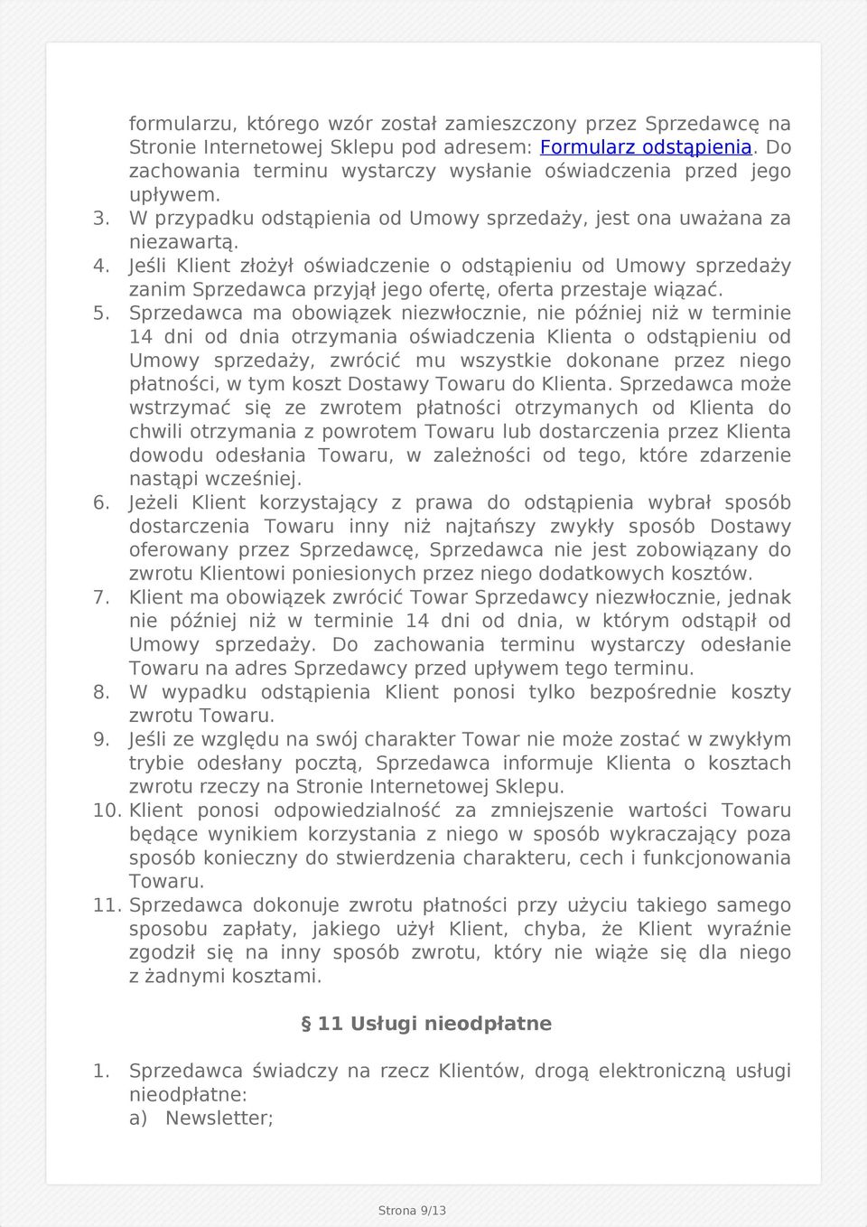 Jeśli Klient złożył oświadczenie o odstąpieniu od Umowy sprzedaży zanim Sprzedawca przyjął jego ofertę, oferta przestaje wiązać. 5.