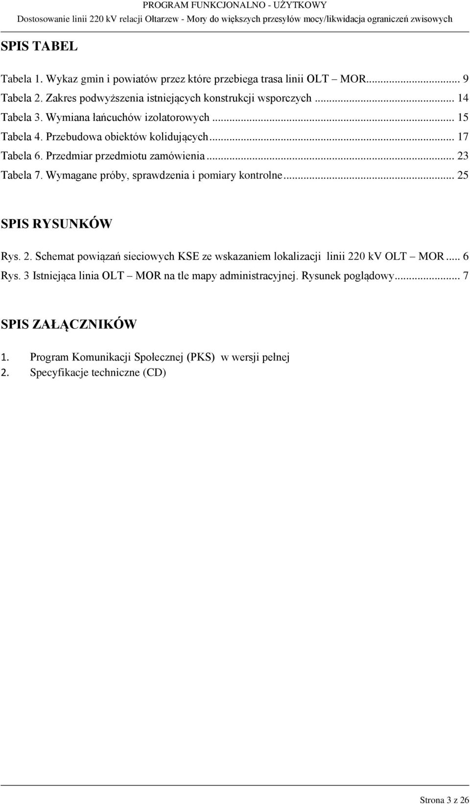 Wymagane próby, sprawdzenia i pomiary kontrolne... 25 SPIS RYSUNKÓW Rys. 2. Schemat powiązań sieciowych KSE ze wskazaniem lokalizacji linii 220 kv OLT MOR... 6 Rys.