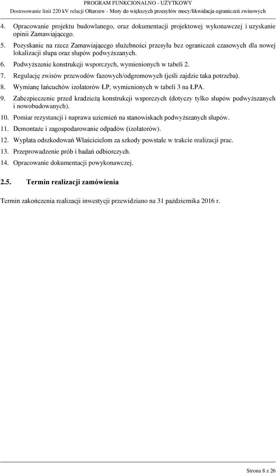 7. Regulację zwisów przewodów fazowych/odgromowych (jeśli zajdzie taka potrzeba). 8. Wymianę łańcuchów izolatorów ŁP, wymienionych w tabeli 3 na ŁPA. 9.